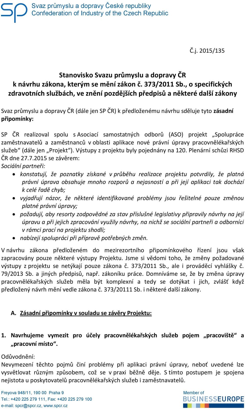 realizoval spolu s Asociací samostatných odborů (ASO) projekt Spolupráce zaměstnavatelů a zaměstnanců v oblasti aplikace nové právní úpravy pracovnělékařských služeb (dále jen Projekt ).