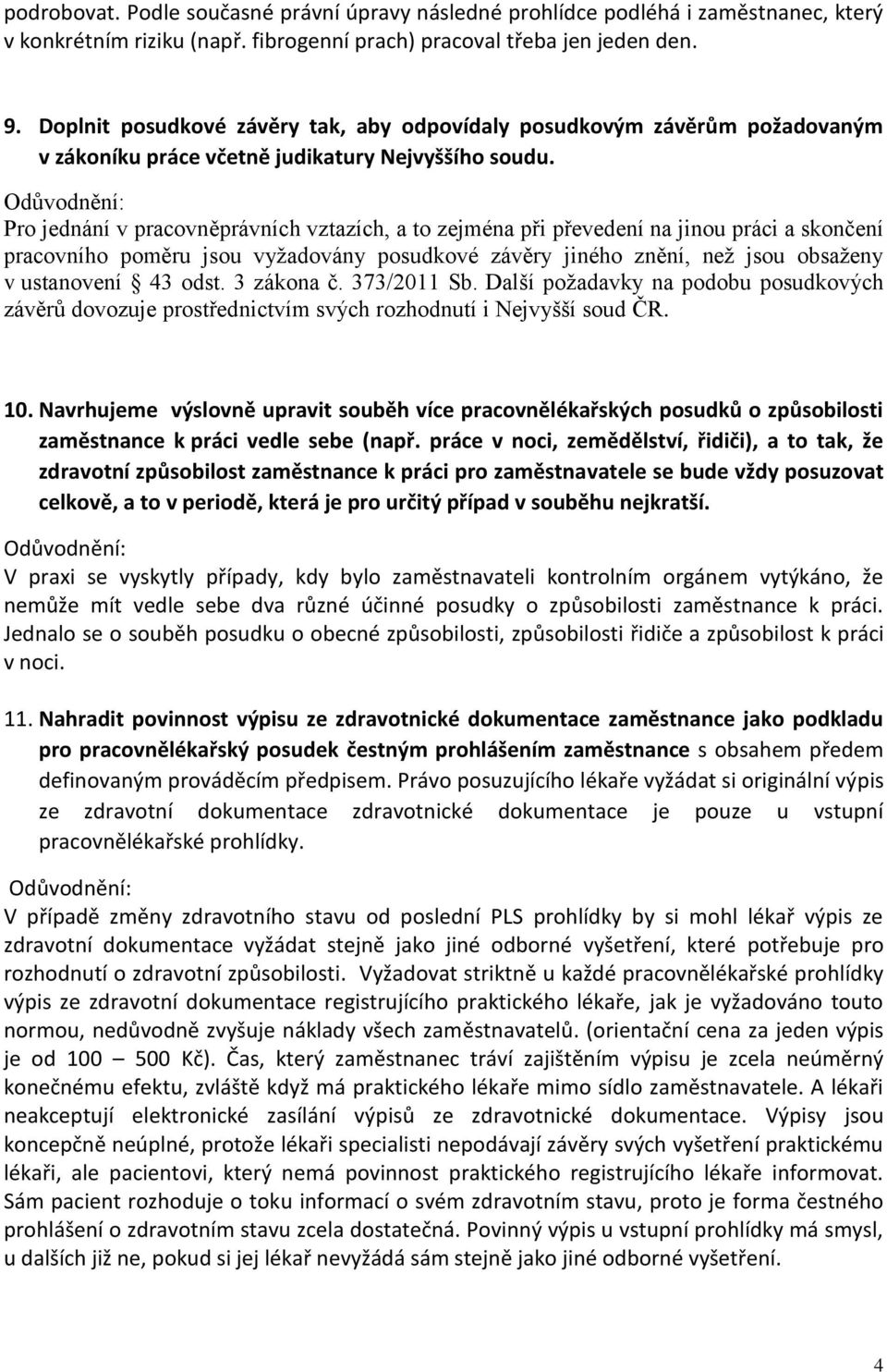 Pro jednání v pracovněprávních vztazích, a to zejména při převedení na jinou práci a skončení pracovního poměru jsou vyžadovány posudkové závěry jiného znění, než jsou obsaženy v ustanovení 43 odst.