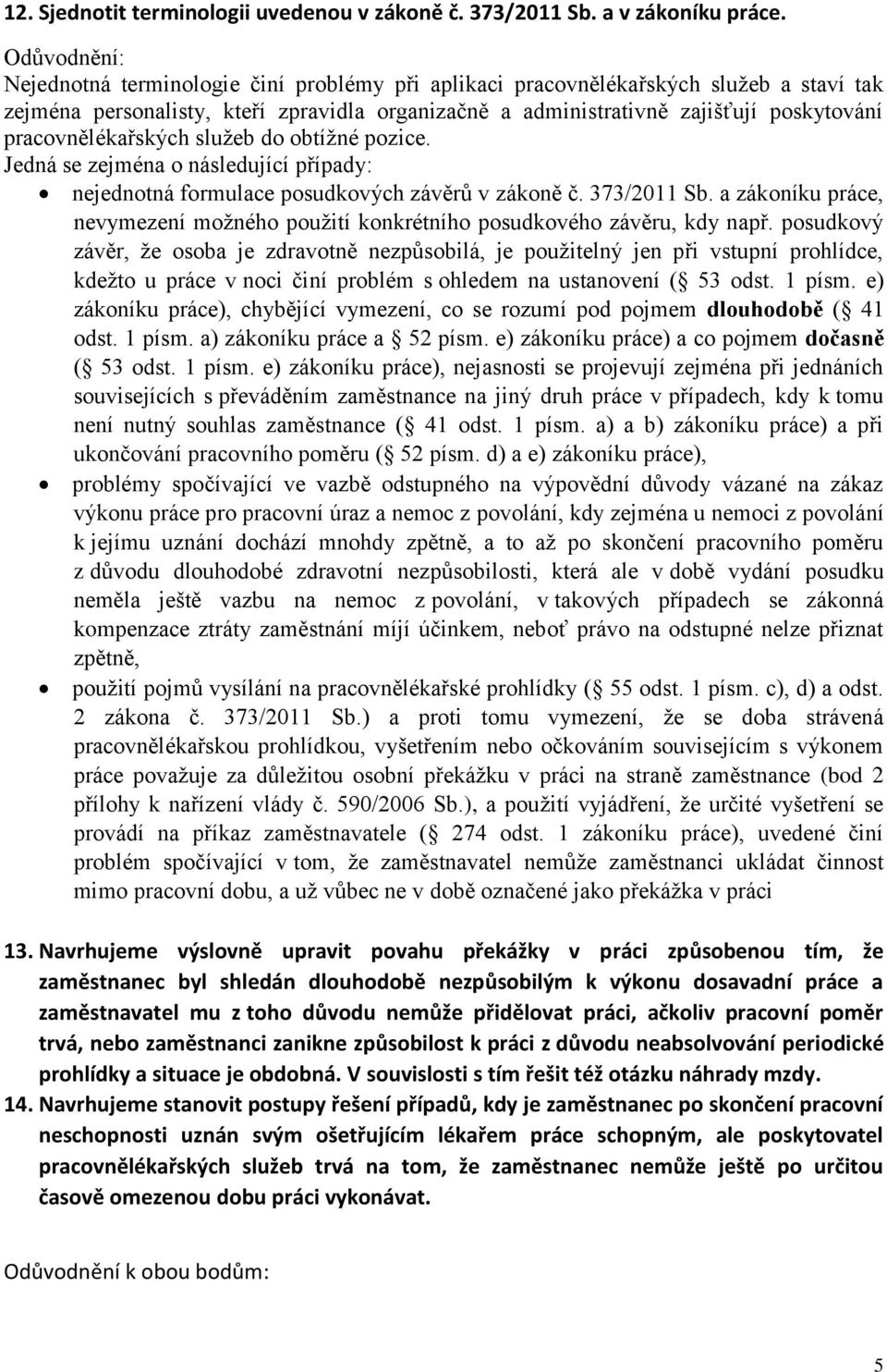 služeb do obtížné pozice. Jedná se zejména o následující případy: nejednotná formulace posudkových závěrů v zákoně č. 373/2011 Sb.