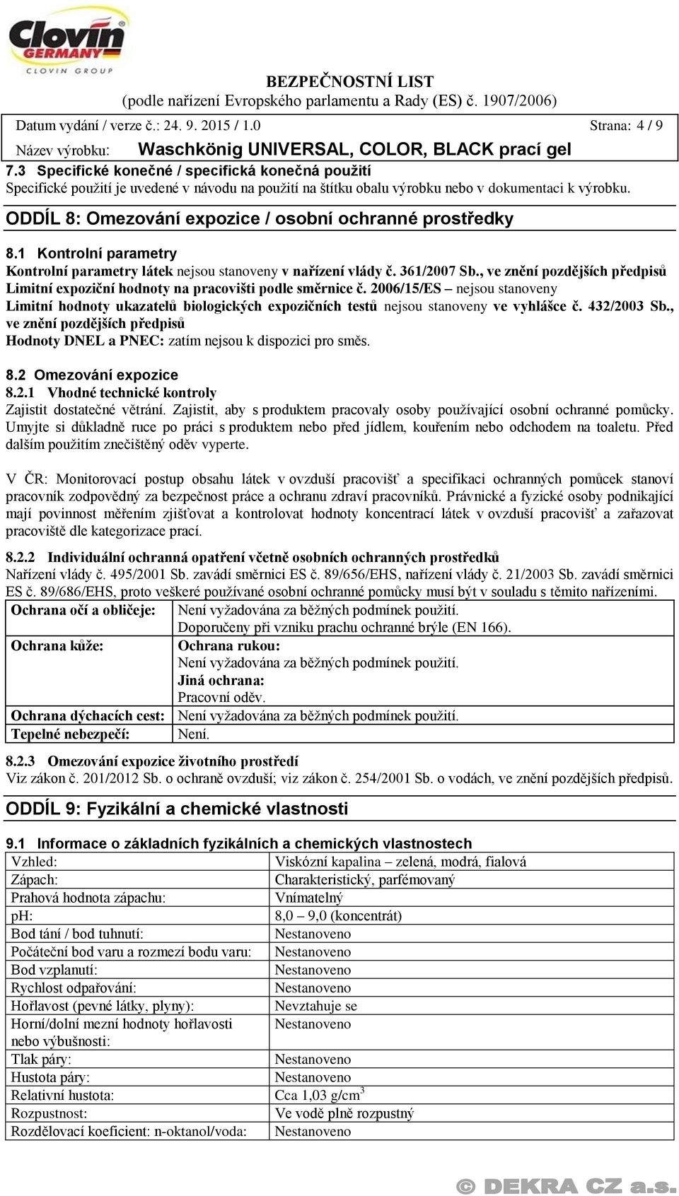 ODDÍL 8: Omezování expozice / osobní ochranné prostředky 8.1 Kontrolní parametry Kontrolní parametry látek nejsou stanoveny v nařízení vlády č. 361/2007 Sb.