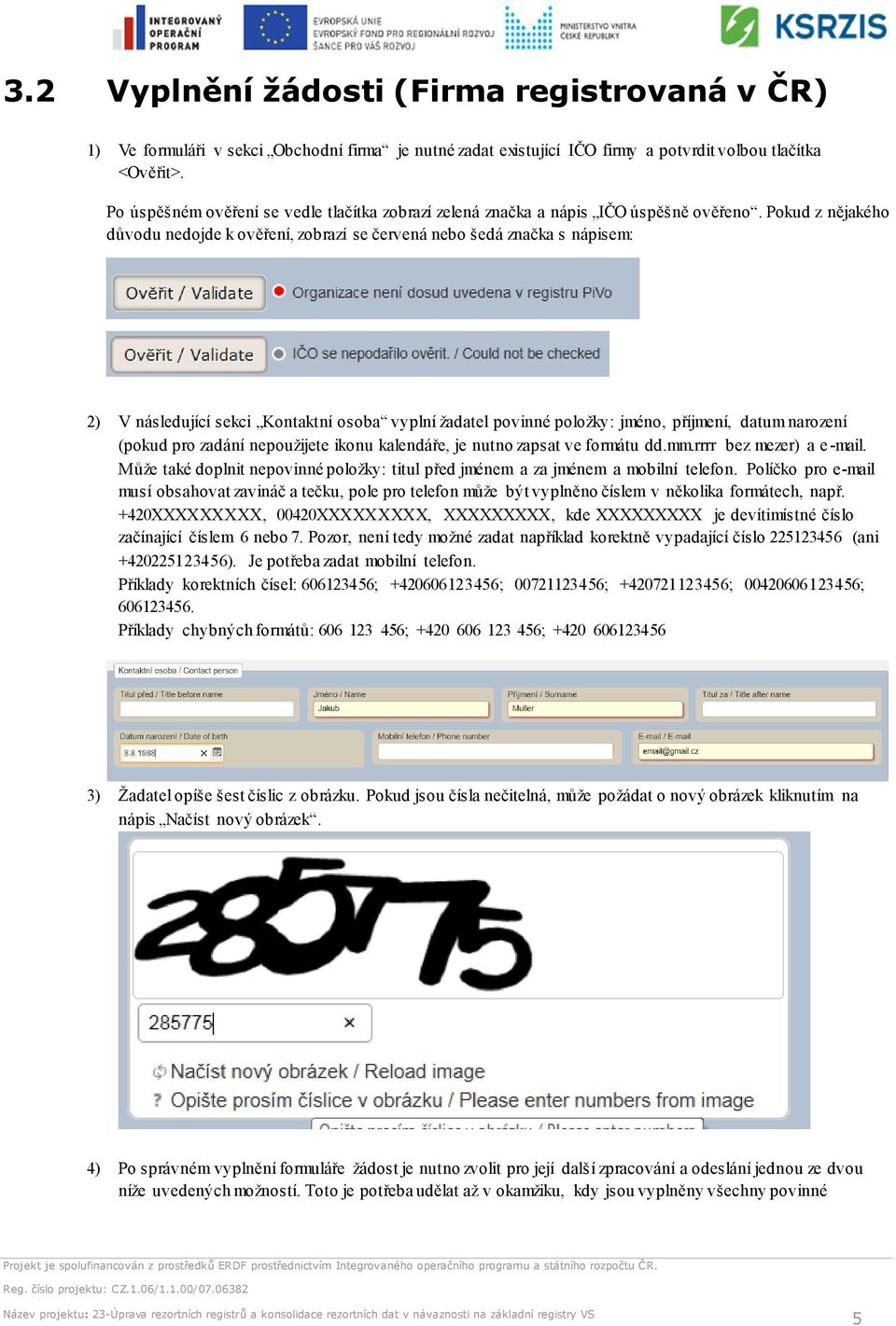 Pokud z nějakého důvodu nedojde k ověření, zobrazí se červená nebo šedá značka s nápisem: 2) V následující sekci Kontaktní osoba vyplní žadatel povinné položky: jméno, příjmení, datum narození (pokud