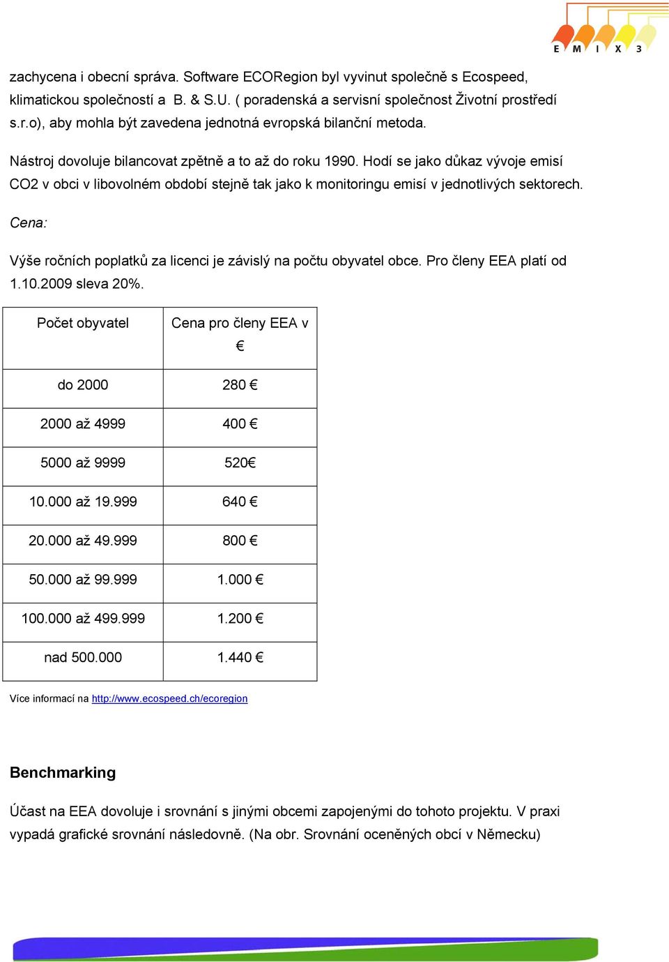 Cena: Výše ročních poplatků za licenci je závislý na počtu obyvatel obce. Pro členy EEA platí od 1.10.2009 sleva 20%.