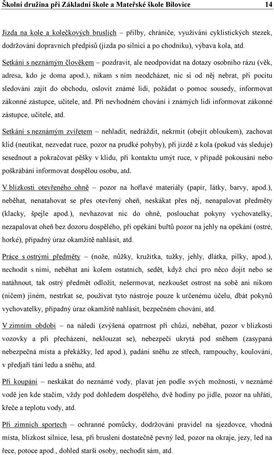 ), nikam s ním neodcházet, nic si od něj nebrat, při pocitu sledování zajít do obchodu, oslovit známé lidi, požádat o pomoc sousedy, informovat zákonné zástupce, učitele, atd.