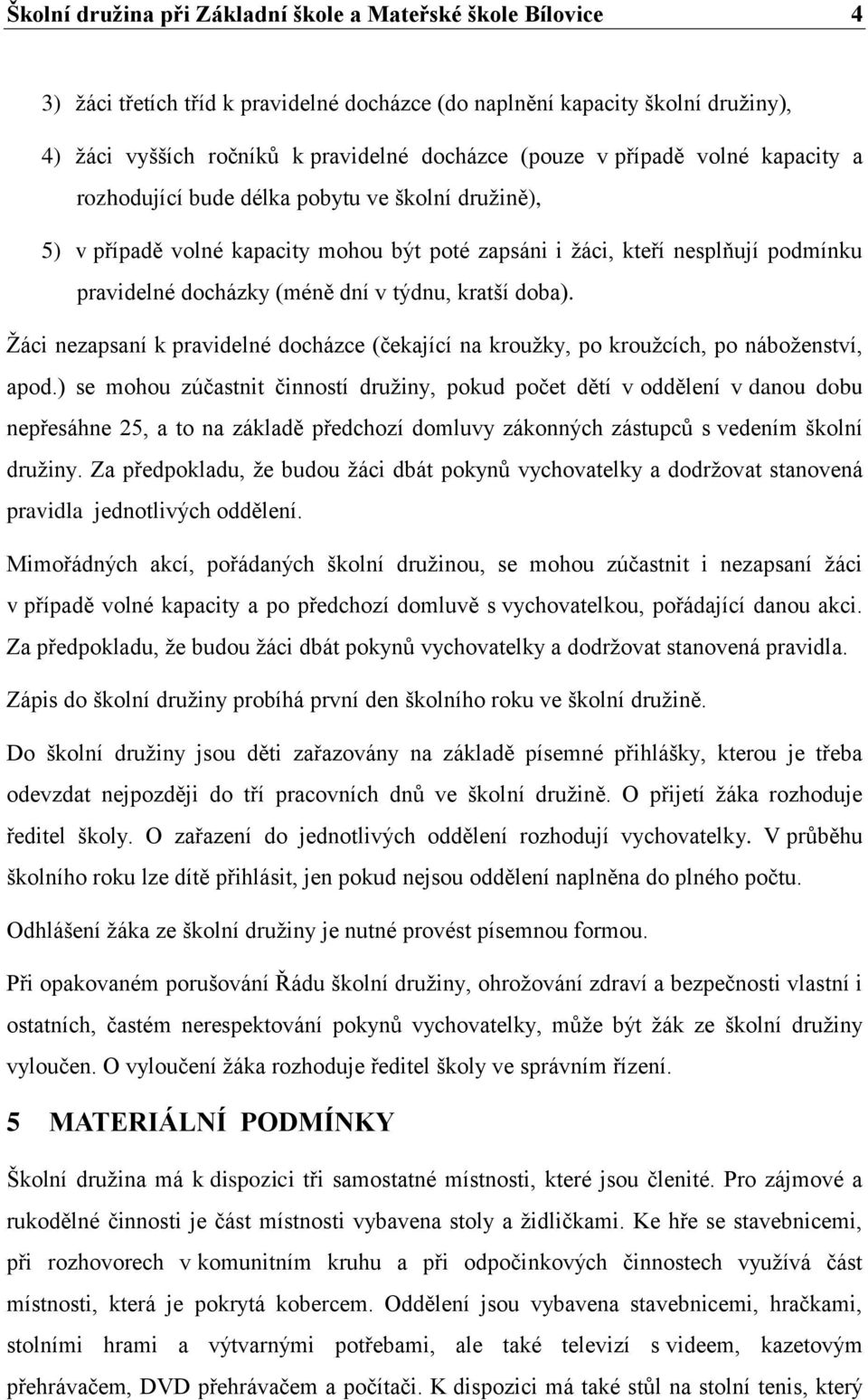 kratší doba). Žáci nezapsaní k pravidelné docházce (čekající na kroužky, po kroužcích, po náboženství, apod.