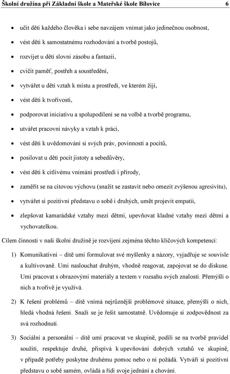 se na volbě a tvorbě programu, utvářet pracovní návyky a vztah k práci, vést děti k uvědomování si svých práv, povinností a pocitů, posilovat u dětí pocit jistoty a sebedůvěry, vést děti k citlivému