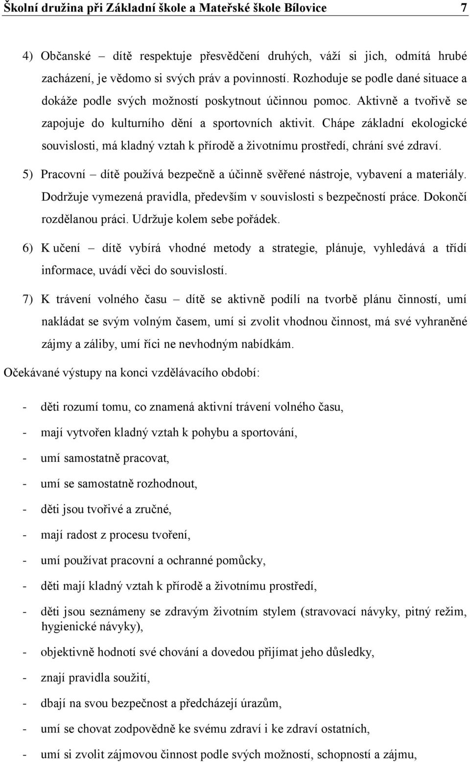 Chápe základní ekologické souvislosti, má kladný vztah k přírodě a životnímu prostředí, chrání své zdraví. 5) Pracovní dítě používá bezpečně a účinně svěřené nástroje, vybavení a materiály.