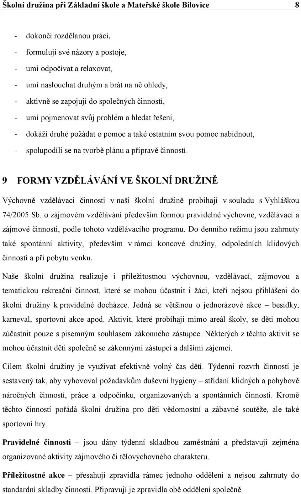 přípravě činností. 9 FORMY VZDĚLÁVÁNÍ VE ŠKOLNÍ DRUŽINĚ Výchovně vzdělávací činnosti v naší školní družině probíhají v souladu s Vyhláškou 74/2005 Sb.