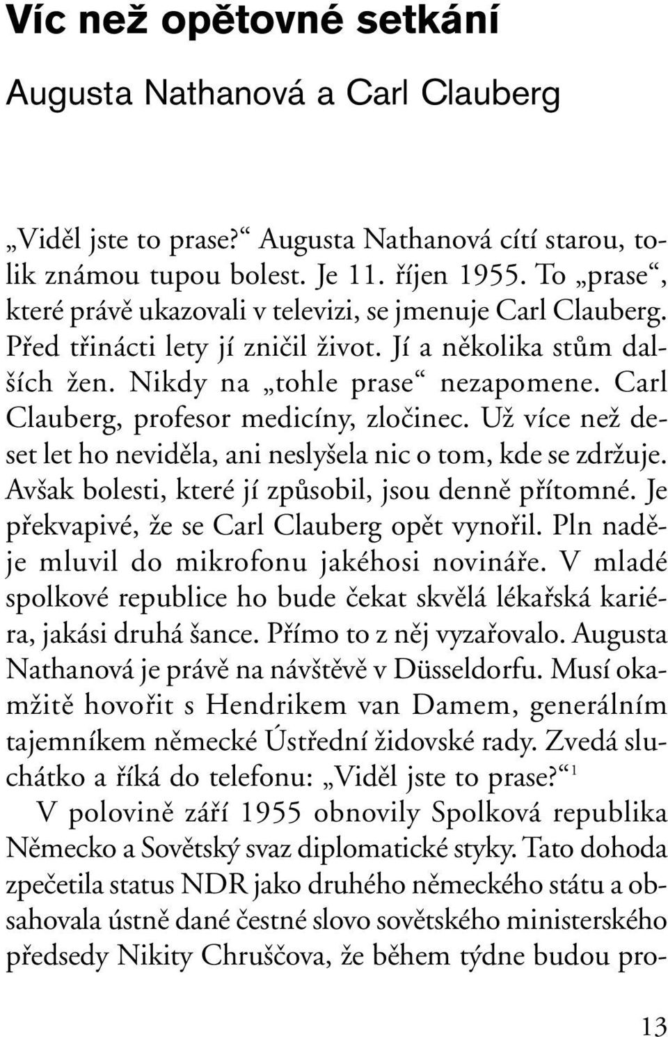 Carl Clauberg, profesor medicíny, zloãinec. UÏ více neï deset let ho nevidûla, ani nesly ela nic o tom, kde se zdrïuje. Av ak bolesti, které jí zpûsobil, jsou dennû pfiítomné.