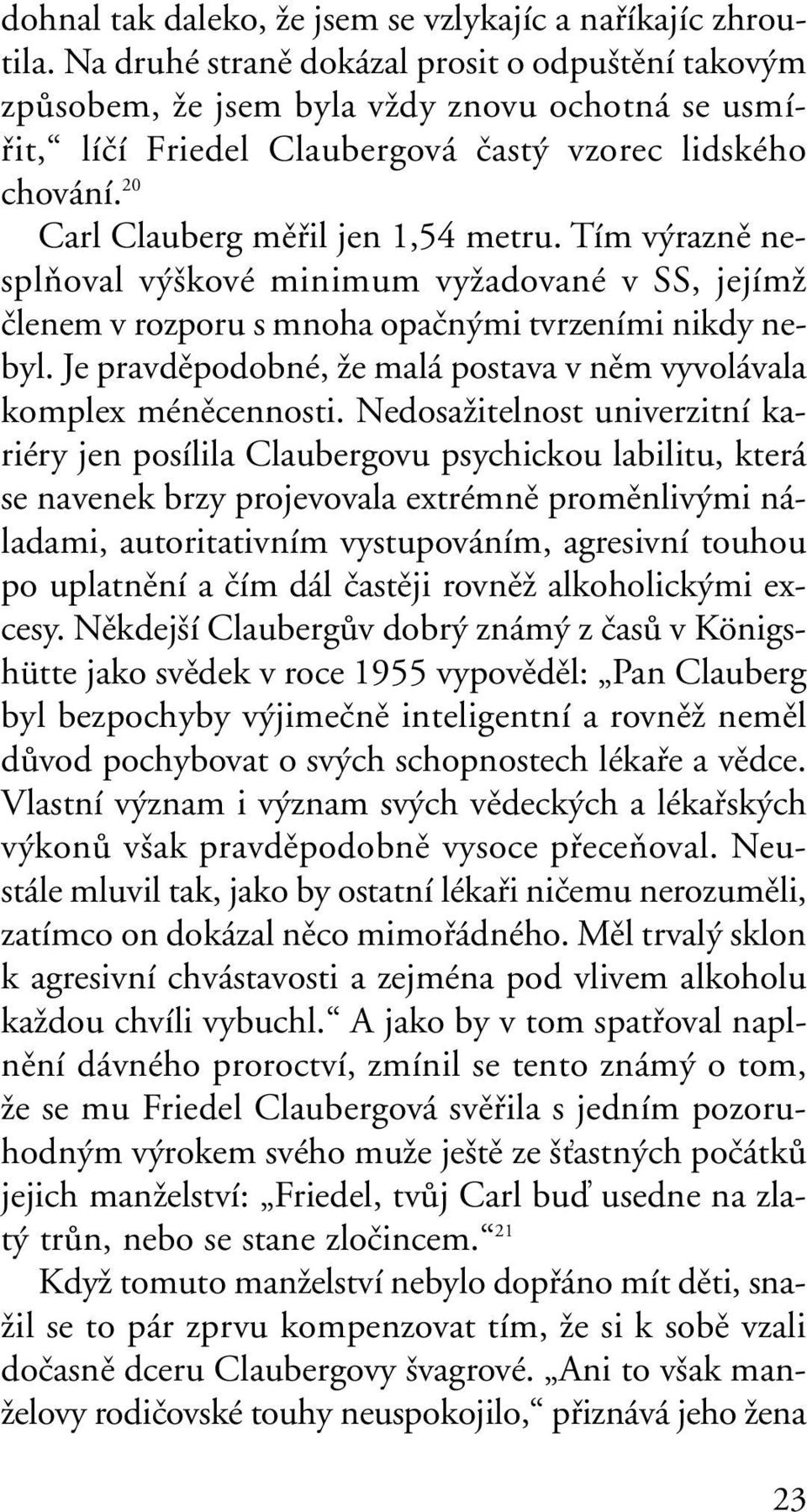 Tím v raznû nesplàoval v kové minimum vyïadované v SS, jejímï ãlenem v rozporu s mnoha opaãn mi tvrzeními nikdy nebyl. Je pravdûpodobné, Ïe malá postava v nûm vyvolávala komplex ménûcennosti.