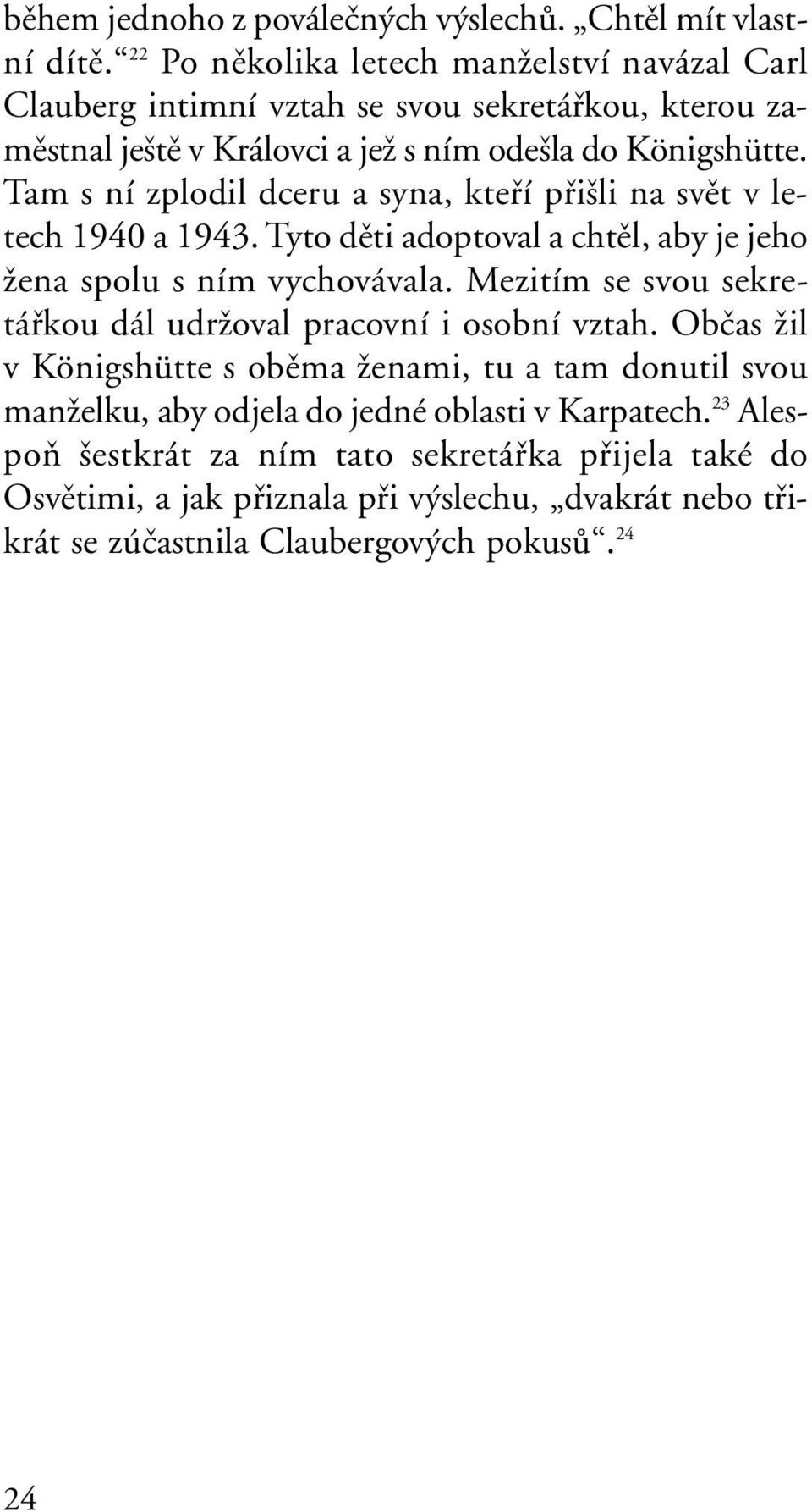 Tam s ní zplodil dceru a syna, ktefií pfii li na svût v letech 1940 a 1943. Tyto dûti adoptoval a chtûl, aby je jeho Ïena spolu s ním vychovávala.