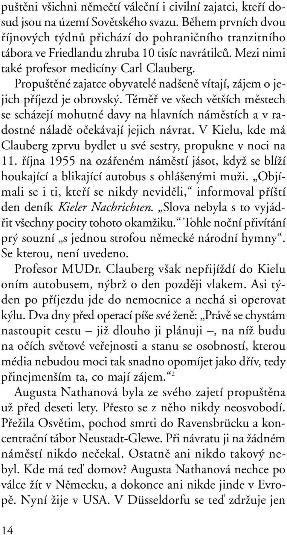 Propu tûné zajatce obyvatelé nad enû vítají, zájem o jejich pfiíjezd je obrovsk.