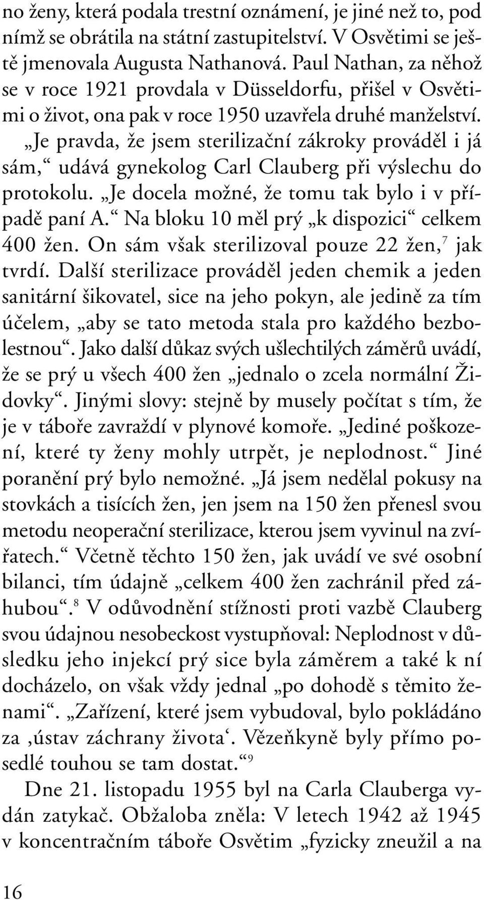 Je pravda, Ïe jsem sterilizaãní zákroky provádûl i já sám, udává gynekolog Carl Clauberg pfii v slechu do protokolu. Je docela moïné, Ïe tomu tak bylo i v pfiípadû paní A.