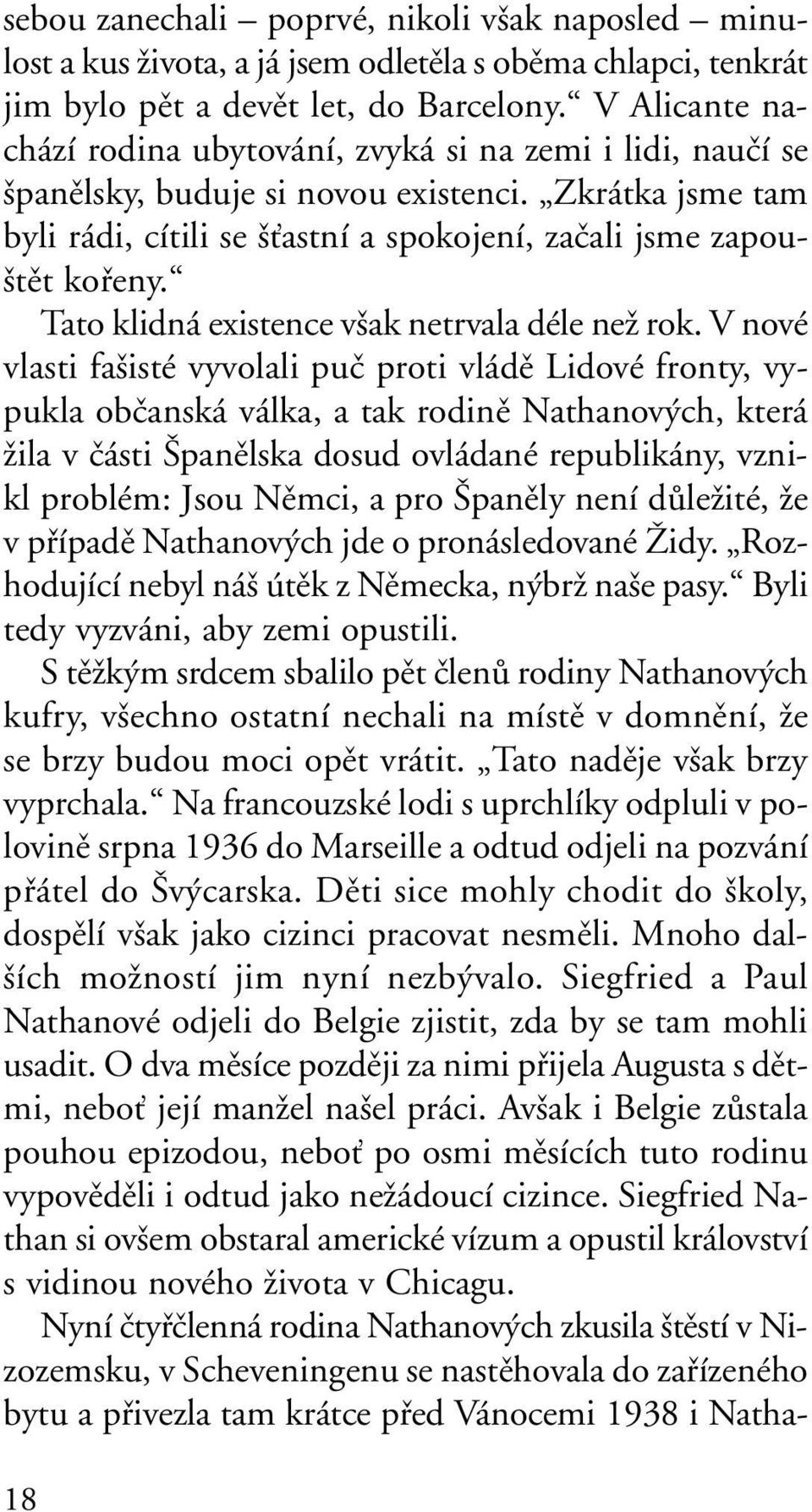 Tato klidná existence v ak netrvala déle neï rok.
