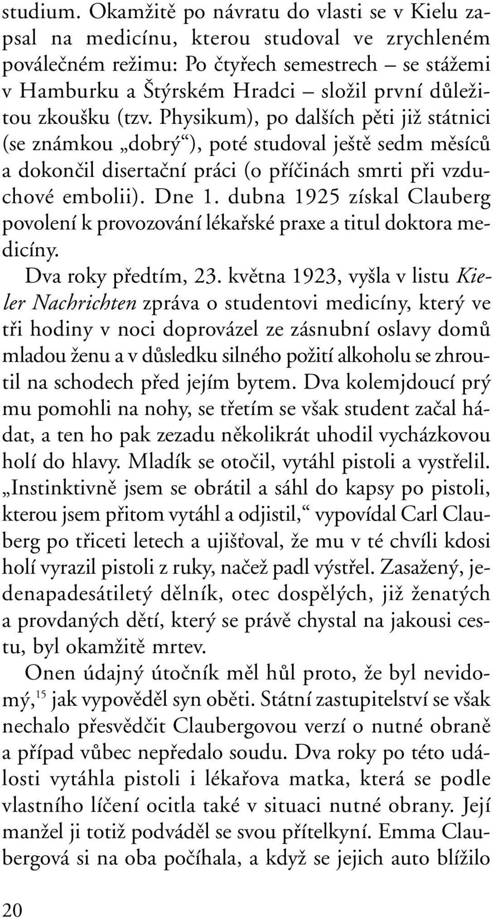 ku (tzv. Physikum), po dal ích pûti jiï státnici (se známkou dobr ), poté studoval je tû sedm mûsícû a dokonãil disertaãní práci (o pfiíãinách smrti pfii vzduchové embolii). Dne 1.