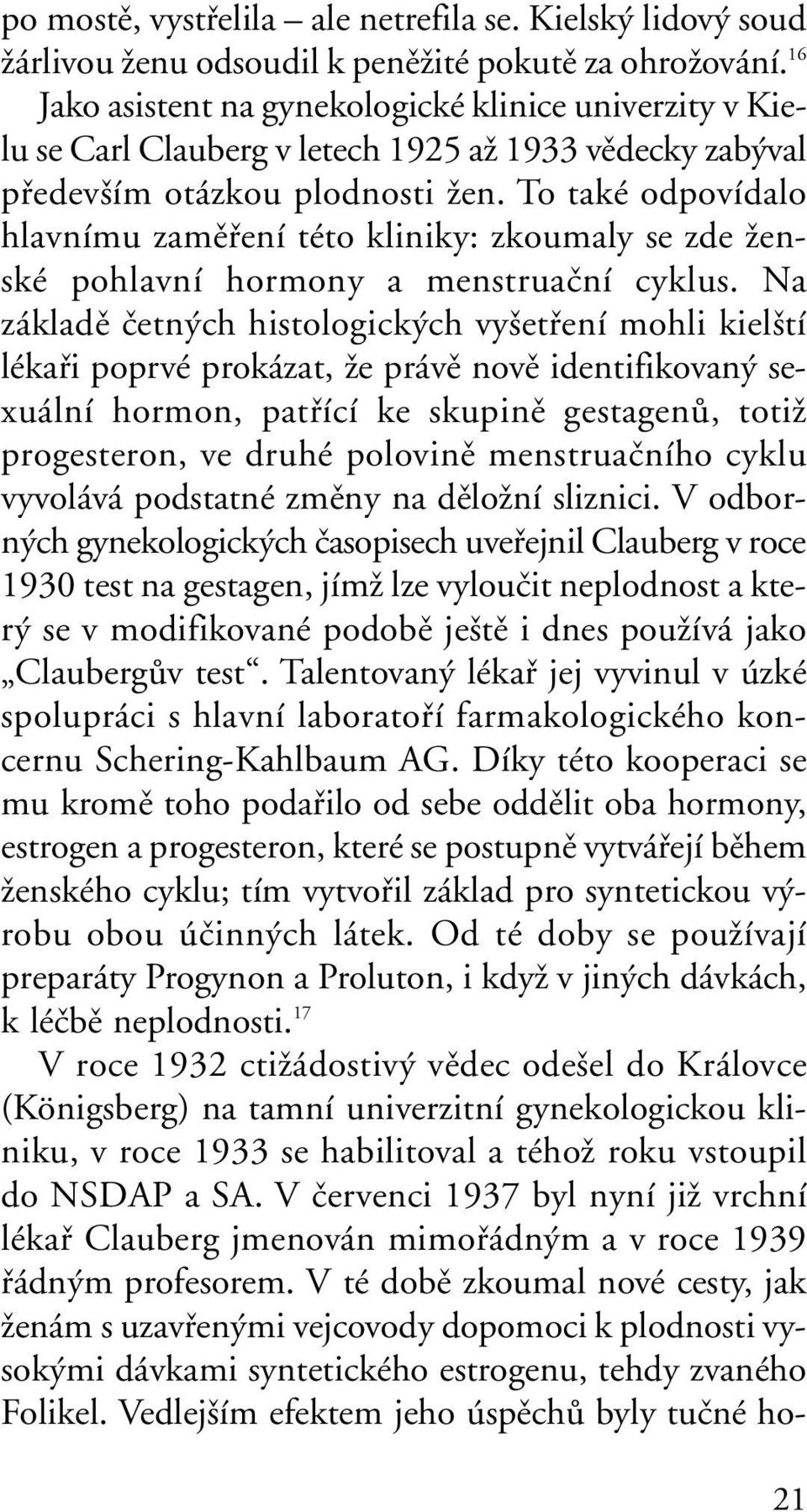 To také odpovídalo hlavnímu zamûfiení této kliniky: zkoumaly se zde Ïenské pohlavní hormony a menstruaãní cyklus.