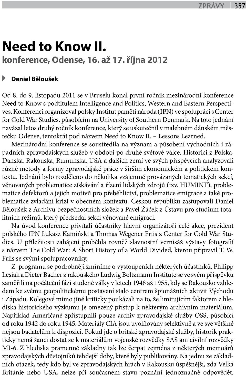 Konferenci organizoval polský Institut paměti národa (IPN) ve spolupráci s Center for Cold War Studies, působícím na University of Southern Denmark.