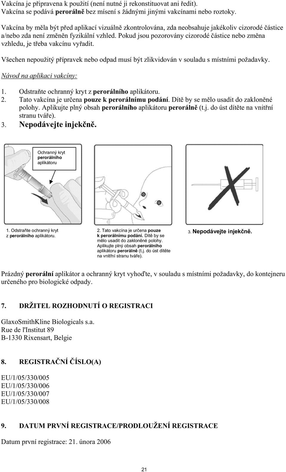 Pokud jsou pozorovány cizorodé ástice nebo zm na vzhledu, je t eba vakcínu vy adit. Všechen nepoužitý p ípravek nebo odpad musí být zlikvidován v souladu s místními požadavky.