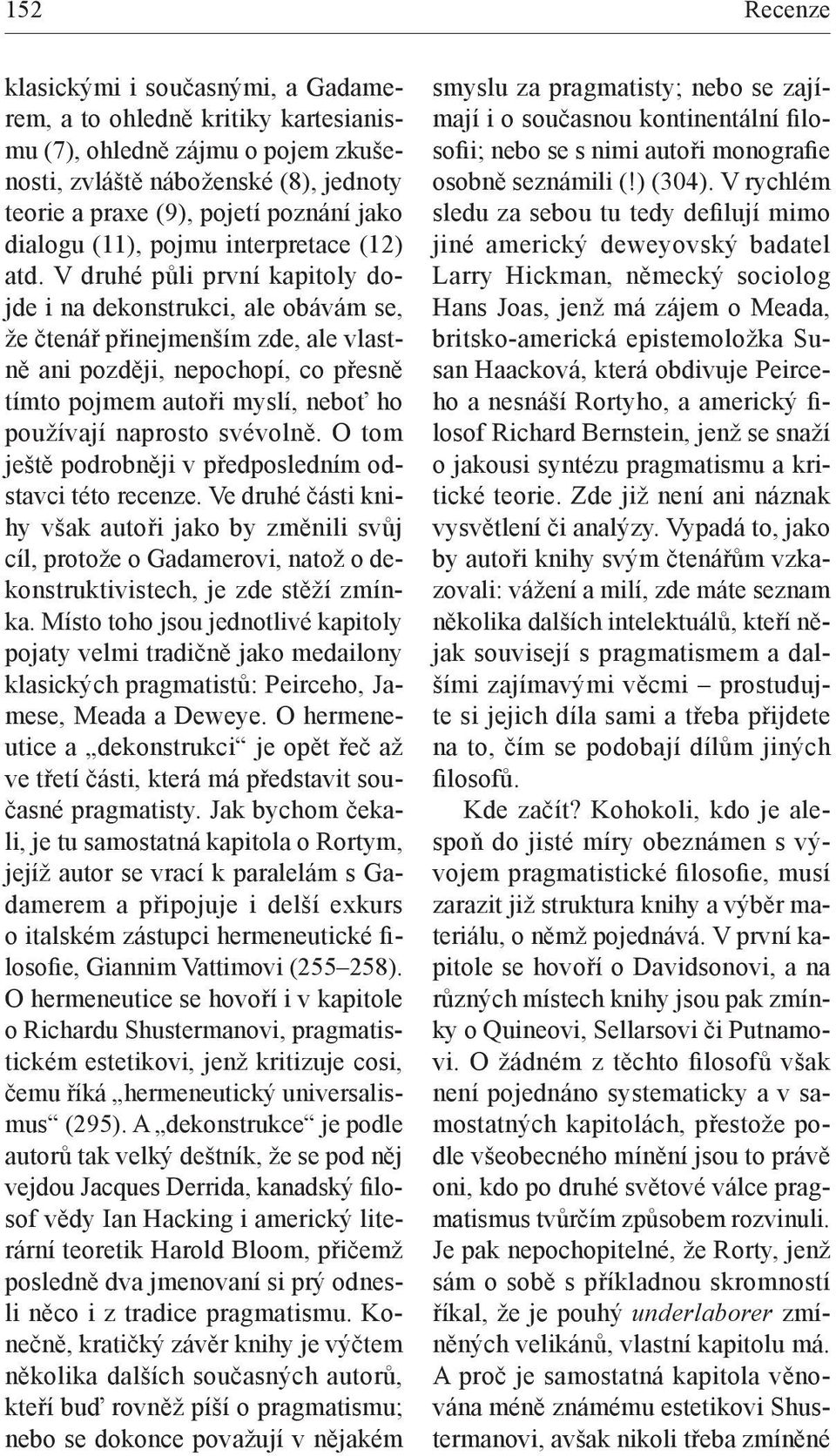 V druhé půli první kapitoly dojde i na dekonstrukci, ale obávám se, že čtenář přinejmenším zde, ale vlastně ani později, nepochopí, co přesně tímto pojmem autoři myslí, neboť ho používají naprosto