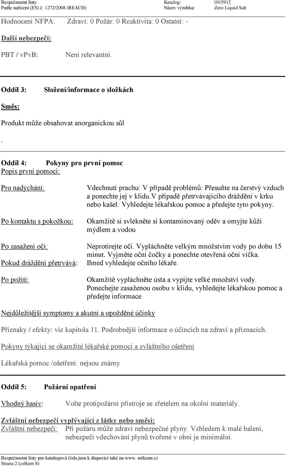 v případě přetrvávajícího dráždění v krku nebo kašel: Vyhledejte lékařskou pomoc a předejte tyto pokyny.