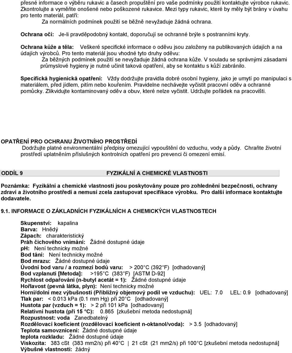 Ochrana očí: Je-li pravděpodobný kontakt, doporučují se ochranné brýle s postranními kryty.