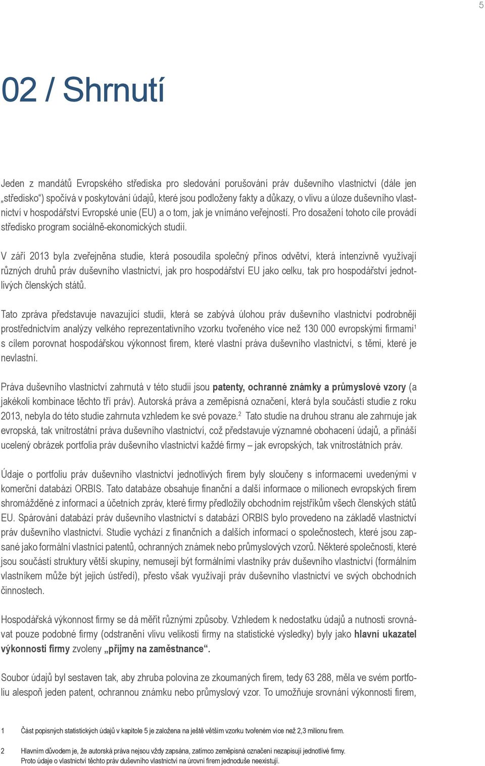 V září 2013 byla zveřejněna studie, která posoudila společný přínos odvětví, která intenzivně využívají různých druhů práv duševního vlastnictví, jak pro hospodářství EU jako celku, tak pro