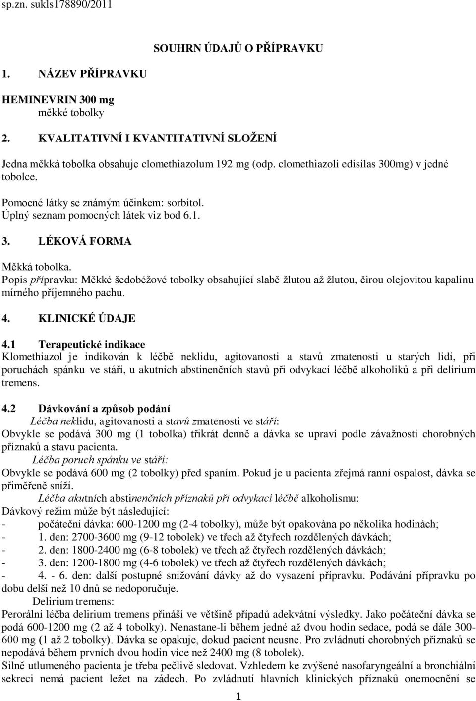 Popis přípravku: Měkké šedobéžové tobolky obsahující slabě žlutou až žlutou, čirou olejovitou kapalinu mírného příjemného pachu. 4. KLINICKÉ ÚDAJE 4.