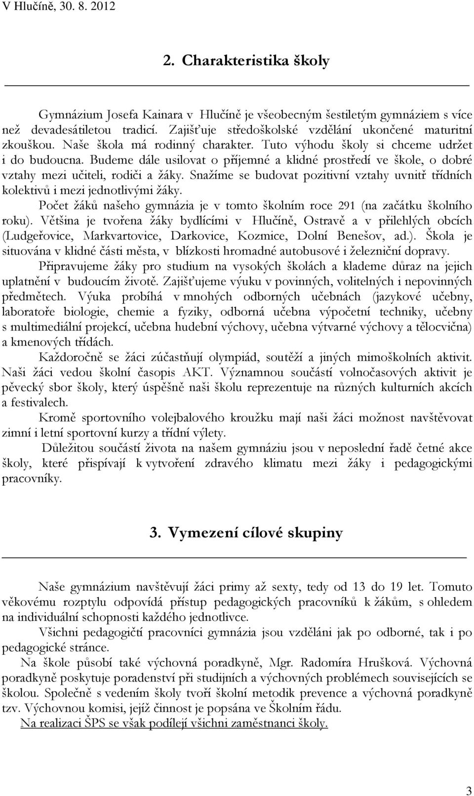 Snažíme se budovat pozitivní vztahy uvnitř třídních kolektivů i mezi jednotlivými žáky. Počet žáků našeho gymnázia je v tomto školním roce 291 (na začátku školního roku).