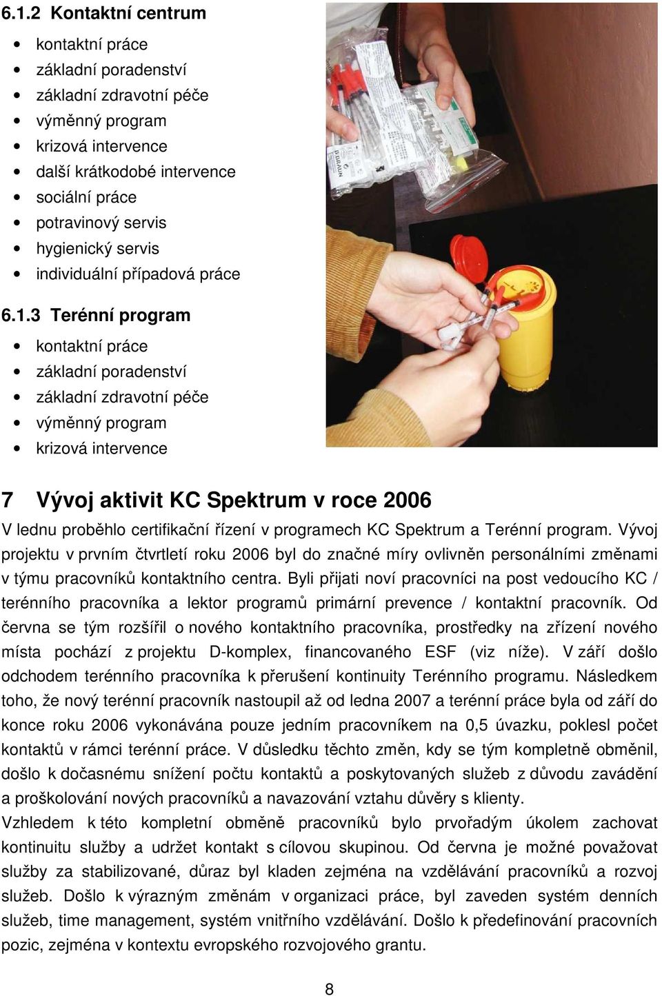 3 Terénní program kontaktní práce základní poradenství základní zdravotní péče výměnný program krizová intervence 7 Vývoj aktivit KC Spektrum v roce 2006 V lednu proběhlo certifikační řízení v