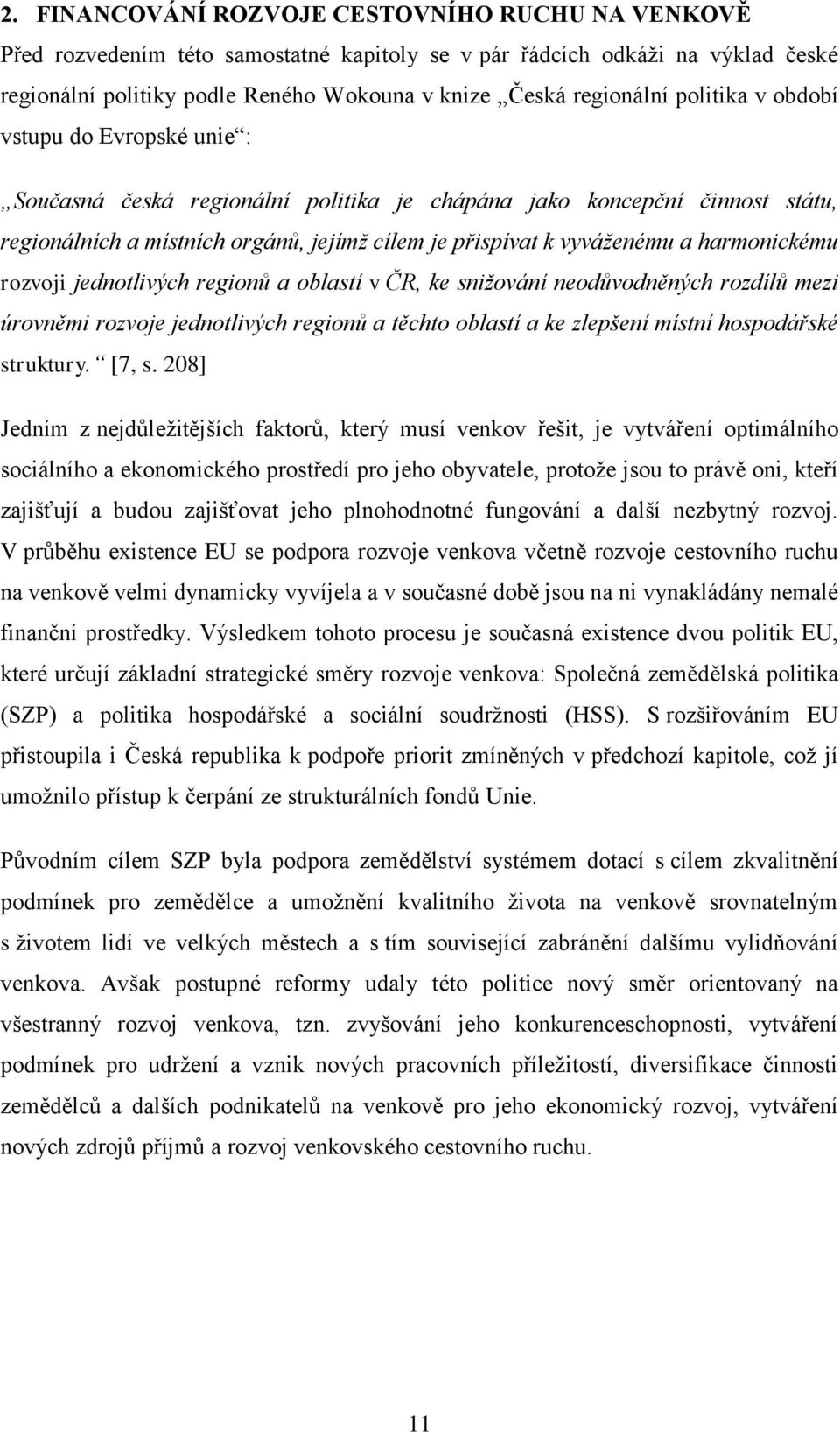 harmonickému rozvoji jednotlivých regionů a oblastí v ČR, ke snižování neodůvodněných rozdílů mezi úrovněmi rozvoje jednotlivých regionů a těchto oblastí a ke zlepšení místní hospodářské struktury.