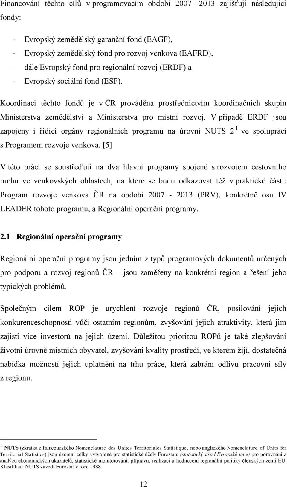 Koordinaci těchto fondů je v ČR prováděna prostřednictvím koordinačních skupin Ministerstva zemědělství a Ministerstva pro místní rozvoj.