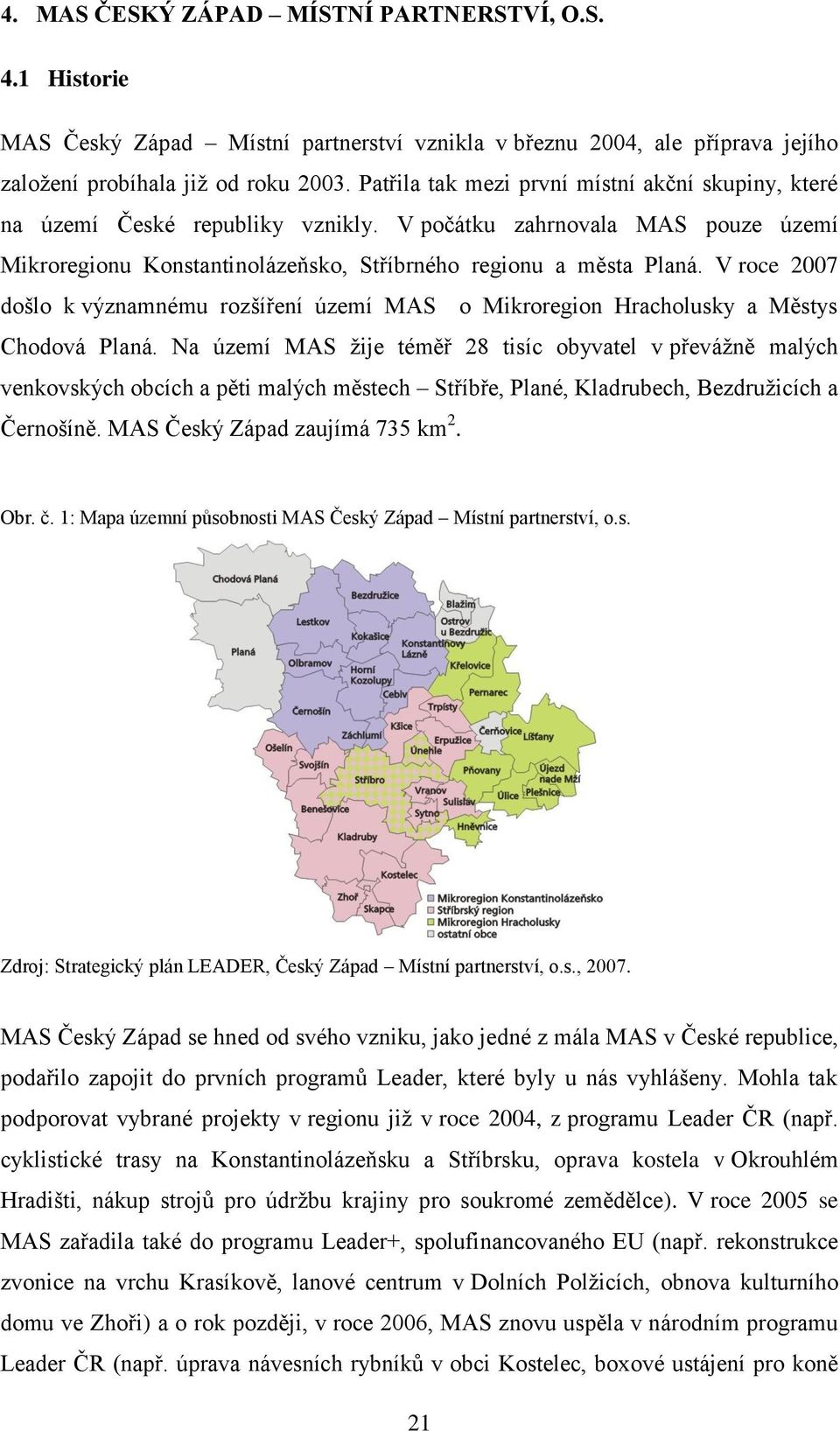 V roce 2007 došlo k významnému rozšíření území MAS o Mikroregion Hracholusky a Městys Chodová Planá.