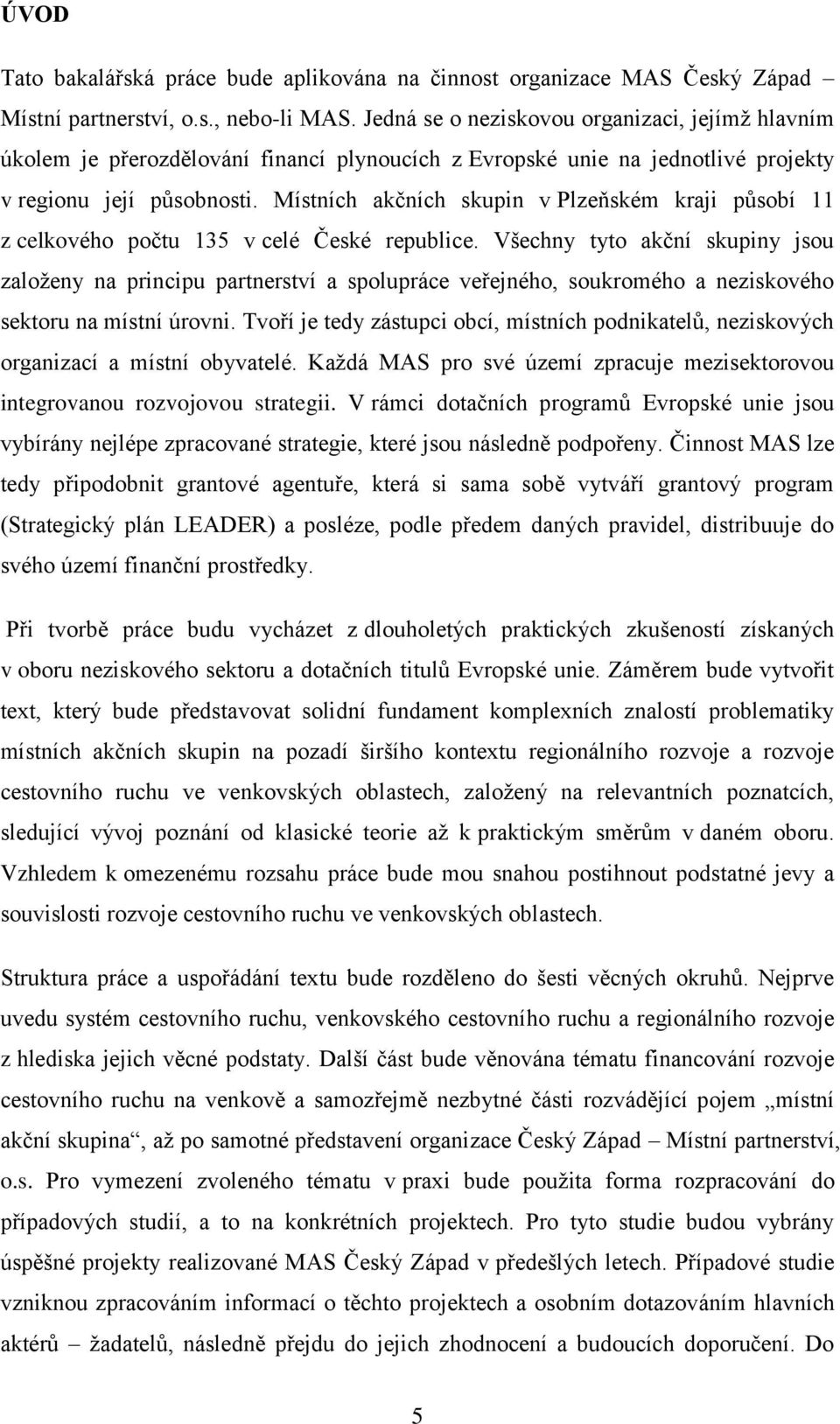 Místních akčních skupin v Plzeňském kraji působí 11 z celkového počtu 135 v celé České republice.