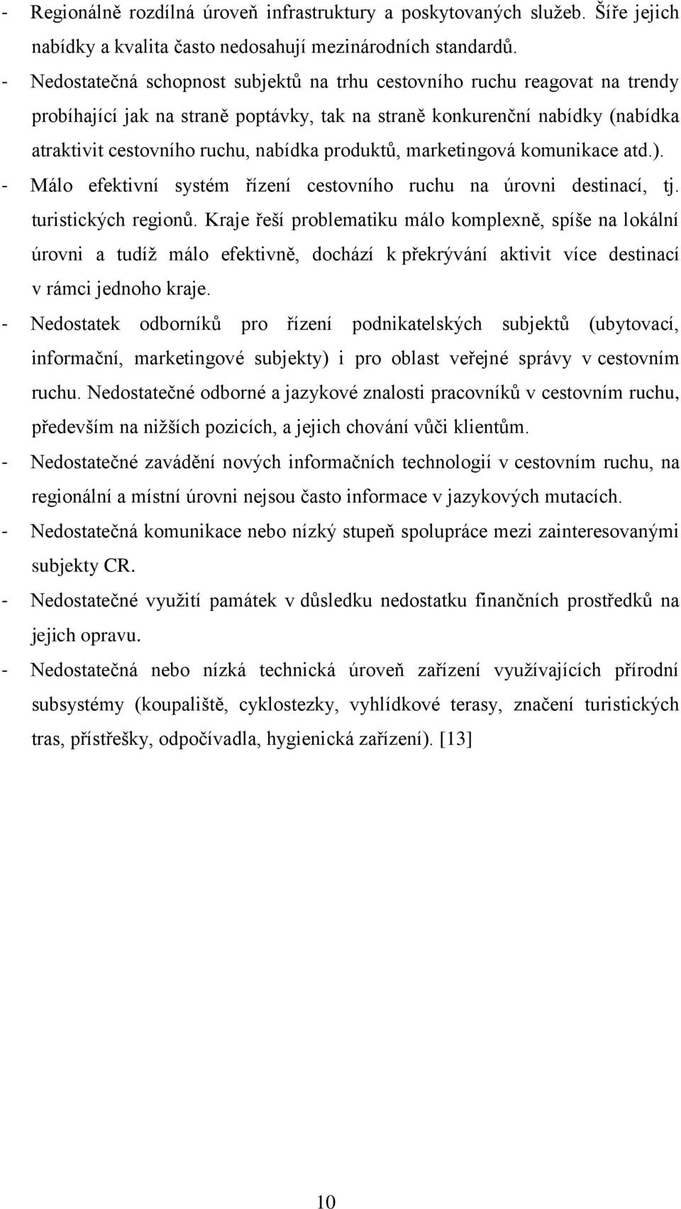 produktů, marketingová komunikace atd.). - Málo efektivní systém řízení cestovního ruchu na úrovni destinací, tj. turistických regionů.