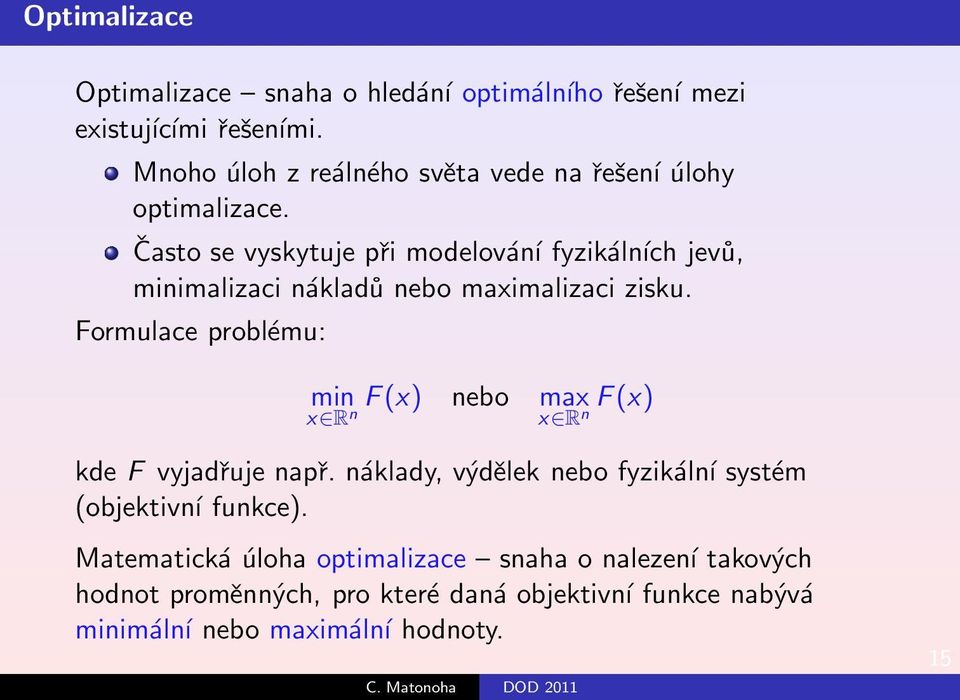 Často se vyskytuje při modelování fyzikálních jevů, minimalizaci nákladů nebo maximalizaci zisku.