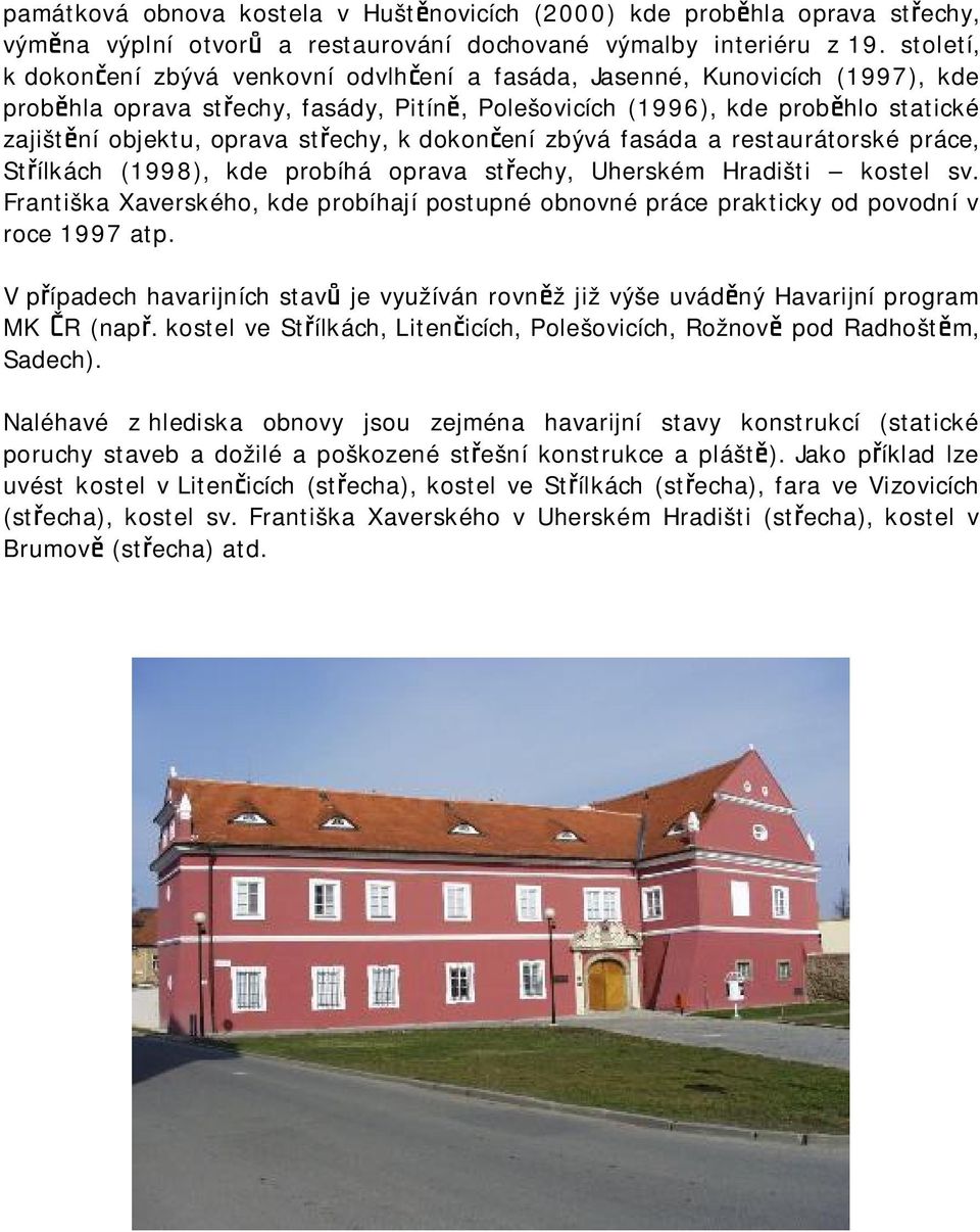 střechy, k dokončení zbývá fasáda a restaurátorské práce, Střílkách (1998), kde probíhá oprava střechy, Uherském Hradišti kostel sv.