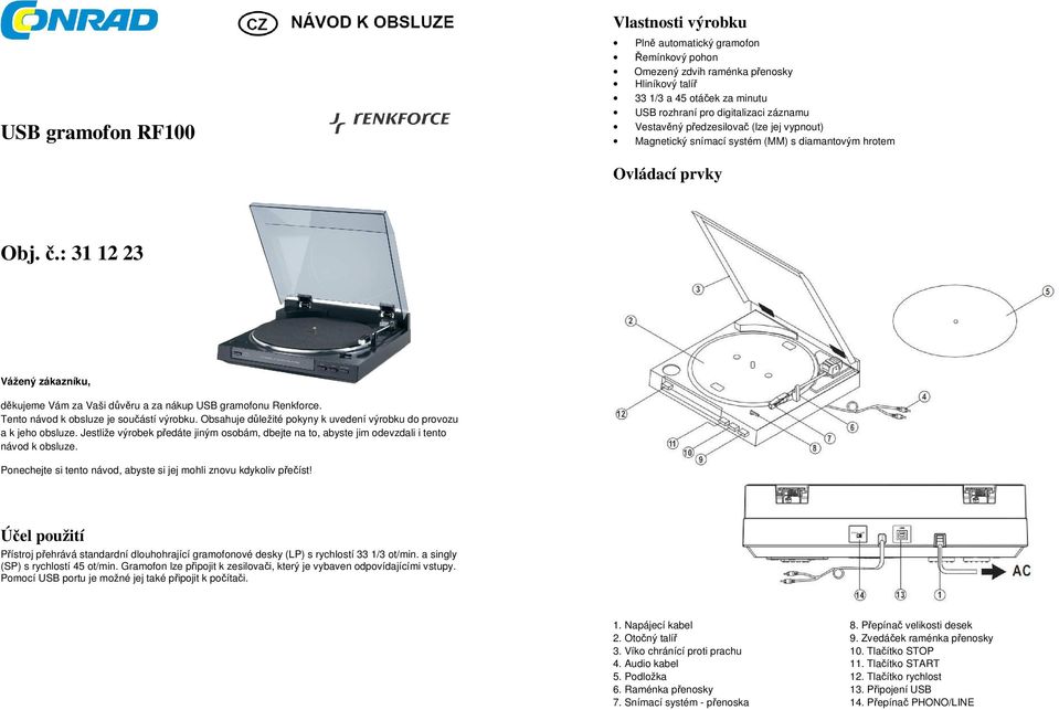 : 31 12 23 Vážený zákazníku, děkujeme Vám za Vaši důvěru a za nákup USB gramofonu Renkforce. Tento návod k obsluze je součástí výrobku.