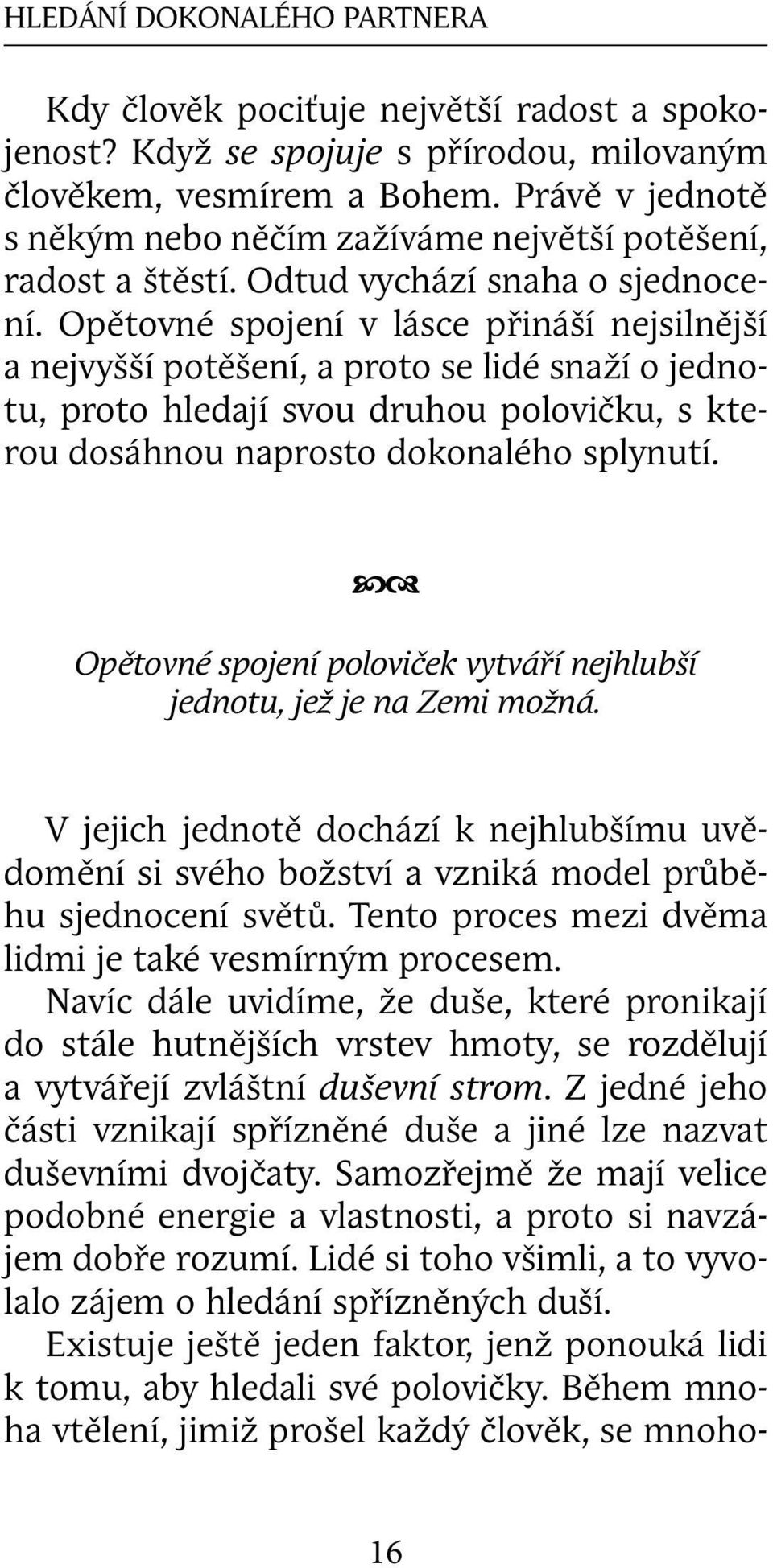 Opětovné spojení v lásce přináší nejsilnější a nejvyšší potěšení, a proto se lidé snaží o jednotu, proto hledají svou druhou polovičku, s kterou dosáhnou naprosto dokonalého splynutí.