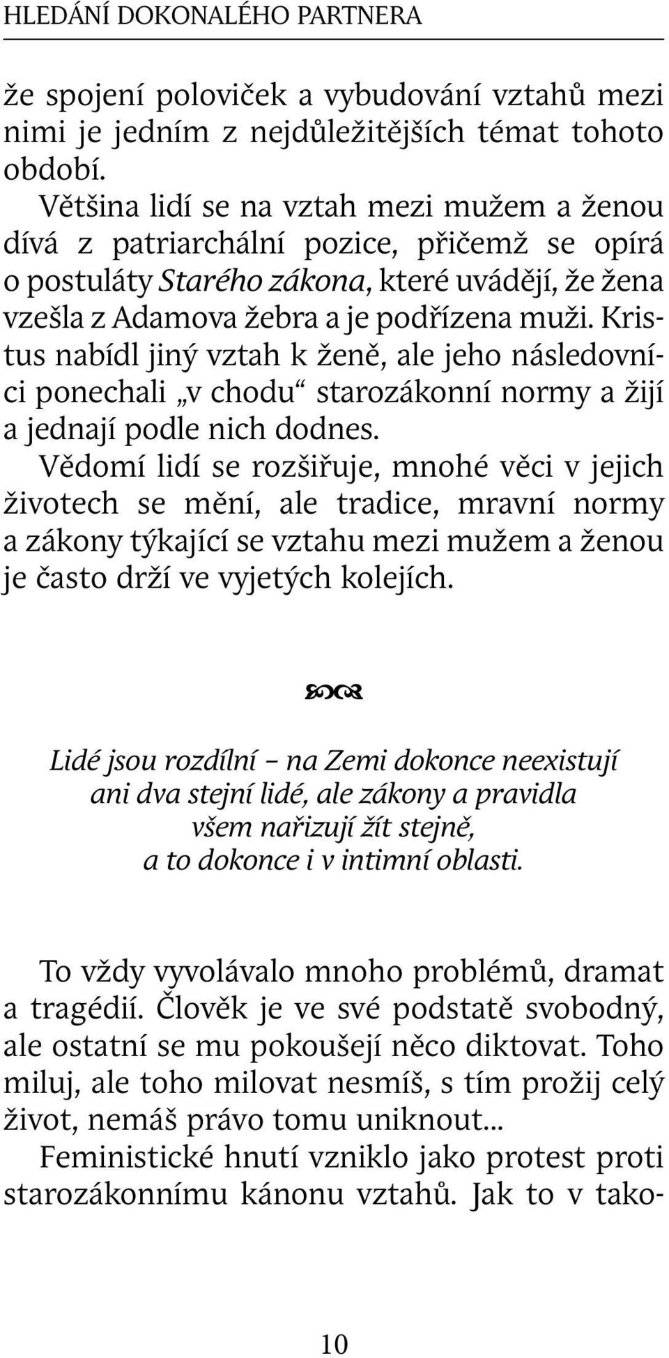 Kristus nabídl jiný vztah k ženě, ale jeho následovníci ponechali v chodu starozákonní normy a žijí a jednají podle nich dodnes.