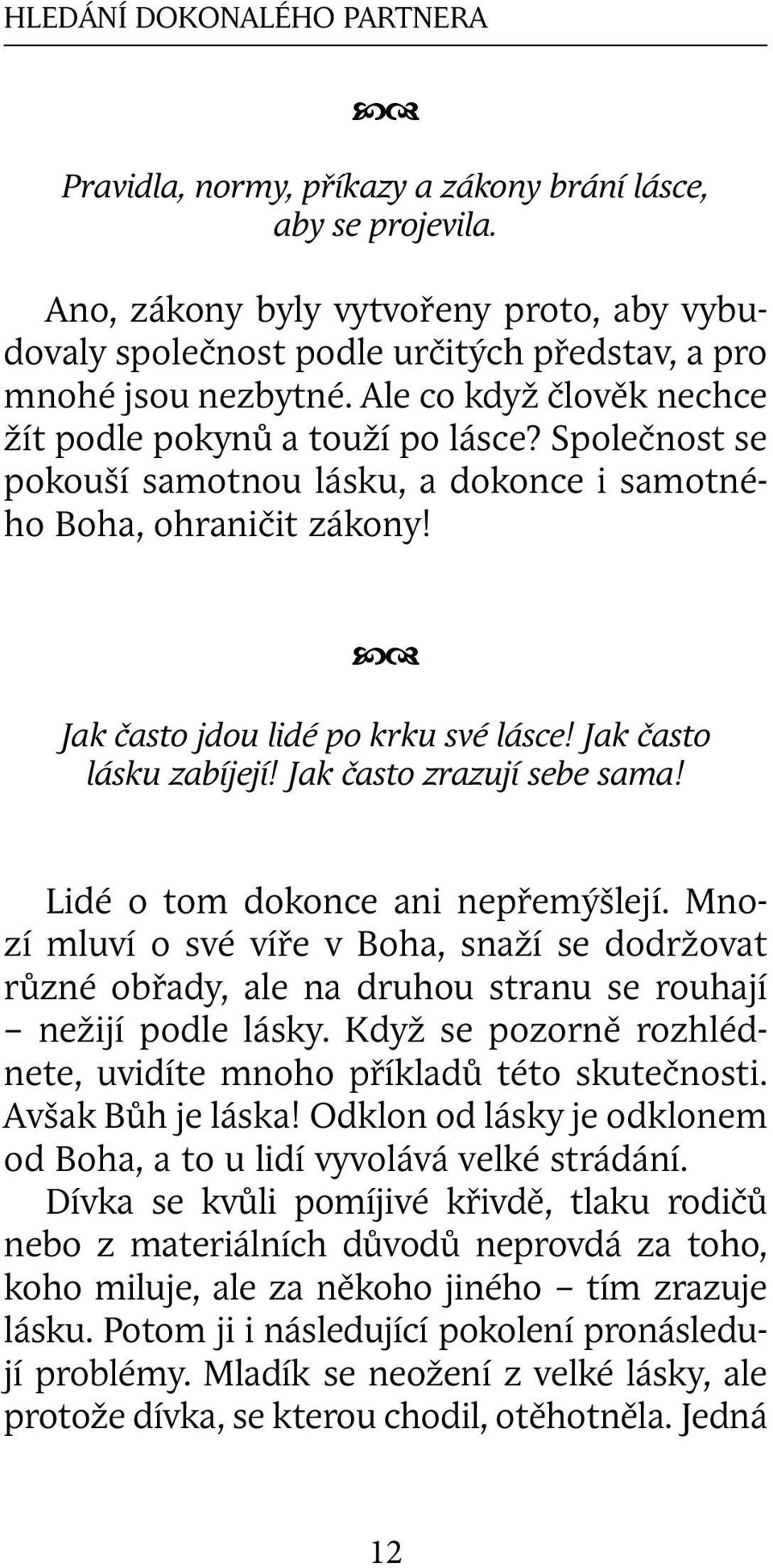 Společnost se pokouší samotnou lásku, a dokonce i samotného Boha, ohraničit zákony! Jak často jdou lidé po krku své lásce! Jak často lásku zabíjejí! Jak často zrazují sebe sama!