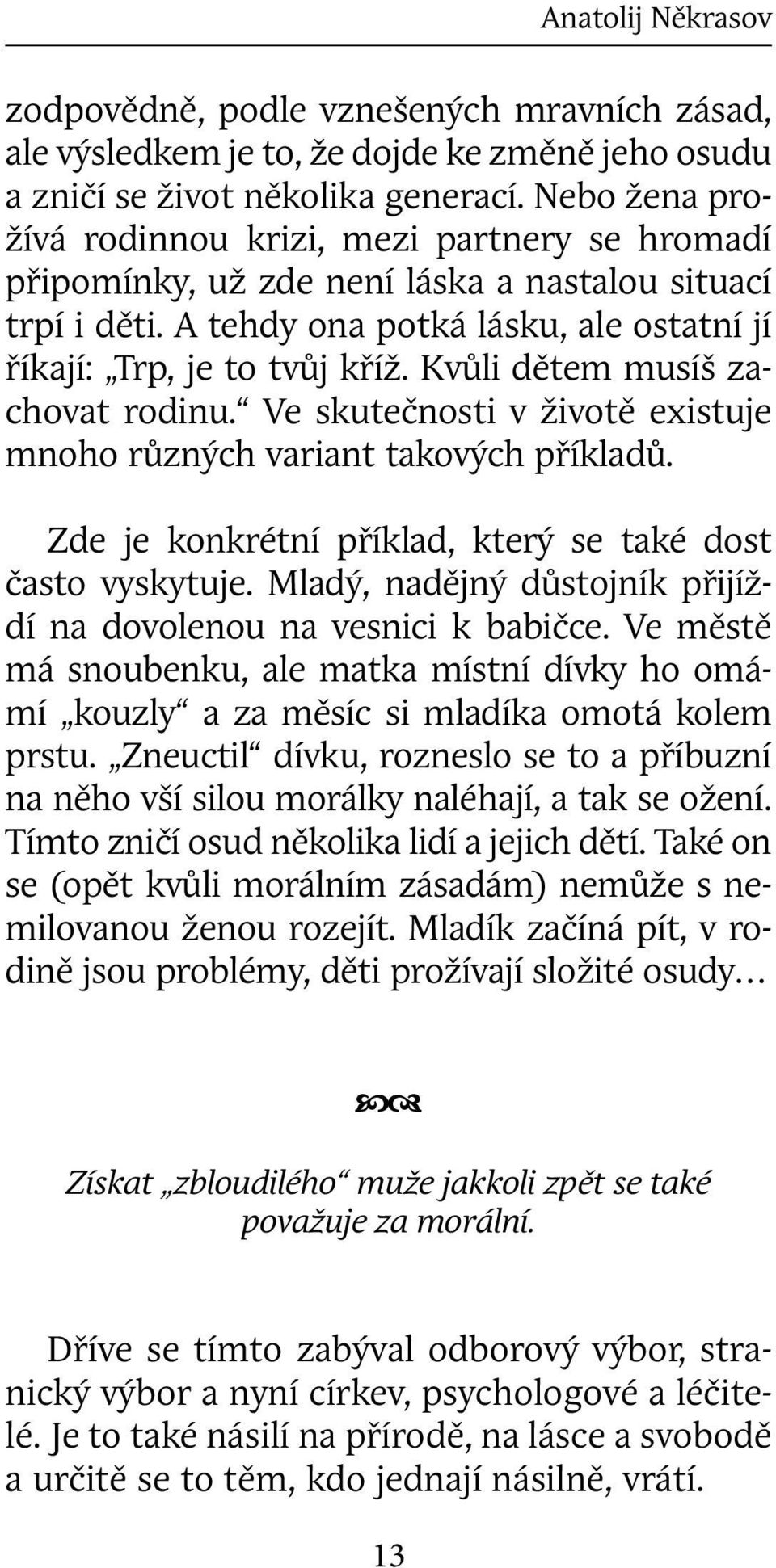 Kvůli dětem musíš zachovat rodinu. Ve skutečnosti v životě existuje mnoho různých variant takových příkladů. Zde je konkrétní příklad, který se také dost často vyskytuje.