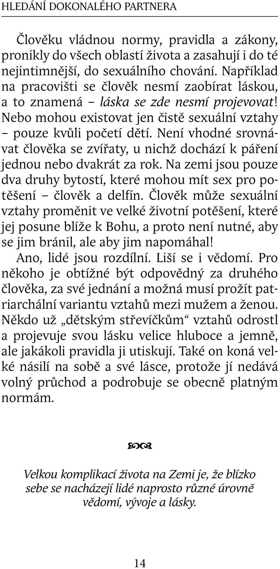 Není vhodné srovnávat člověka se zvířaty, u nichž dochází k páření jednou nebo dvakrát za rok. Na zemi jsou pouze dva druhy bytostí, které mohou mít sex pro potěšení člověk a delfín.