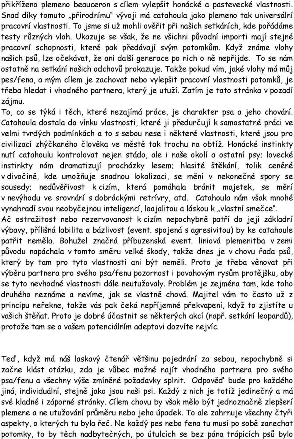 Když známe vlohy našich psů, lze očekávat, že ani další generace po nich o ně nepřijde. To se nám ostatně na setkání našich odchovů prokazuje.