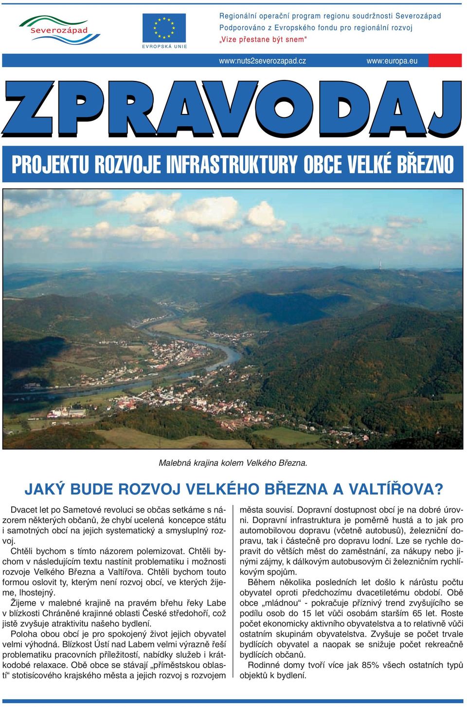 Chtûli bychom s tímto názorem polemizovat. Chtûli bychom v následujícím textu nastínit problematiku i moïnosti rozvoje Velkého Bfiezna a Valtífiova.