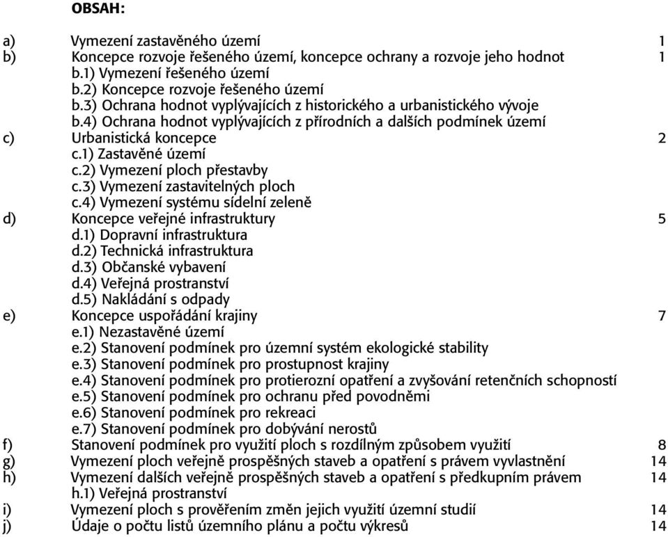 2) Vymezení ploch p estavby c.3) Vymezení zastaviteln ch ploch c.4) Vymezení systému sídelní zelenï d) Koncepce ve ejné infrastruktury 5 d.1) Dopravní infrastruktura d.2) Technická infrastruktura d.