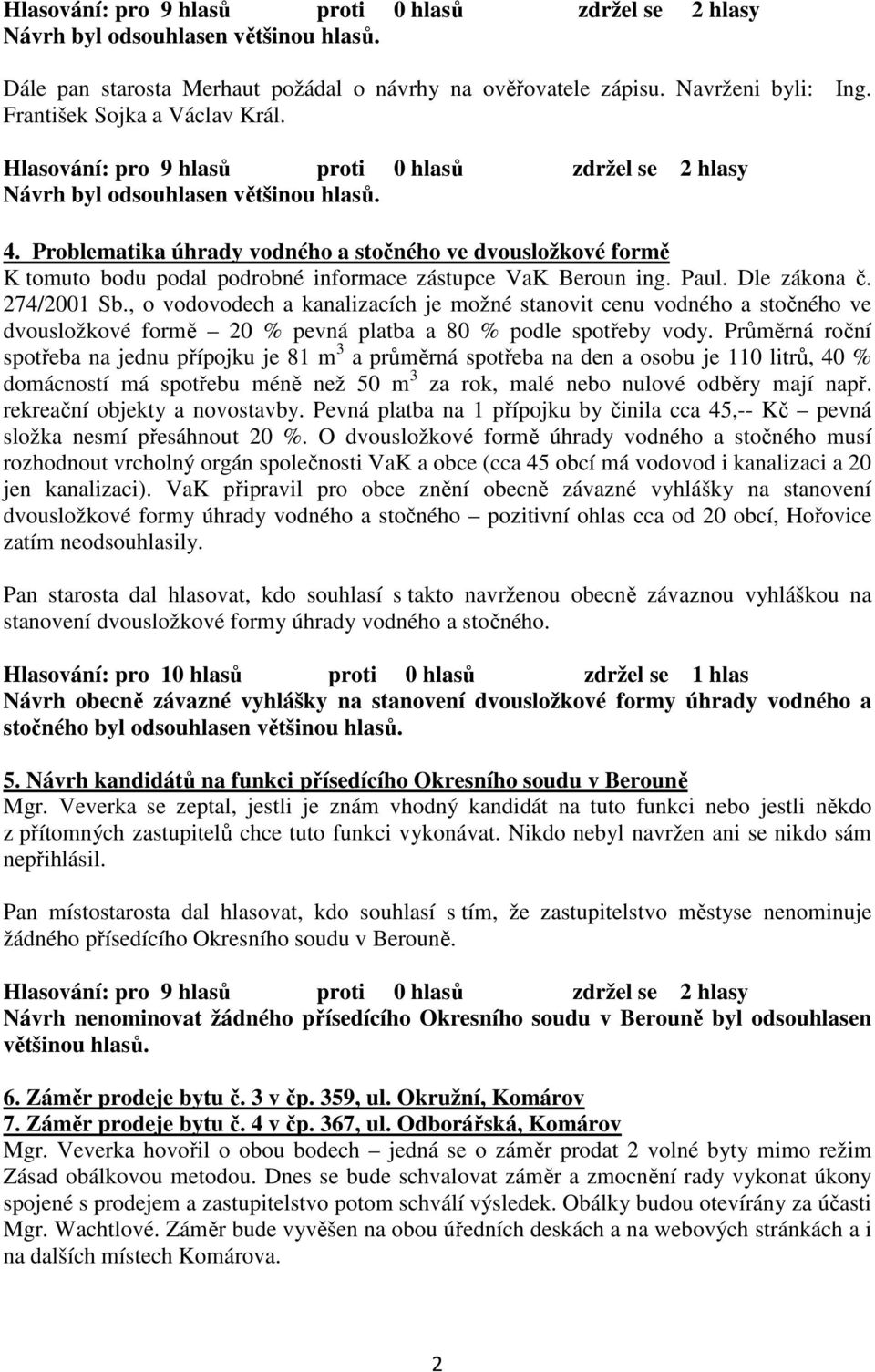 Problematika úhrady vodného a stočného ve dvousložkové formě K tomuto bodu podal podrobné informace zástupce VaK Beroun ing. Paul. Dle zákona č. 274/2001 Sb.