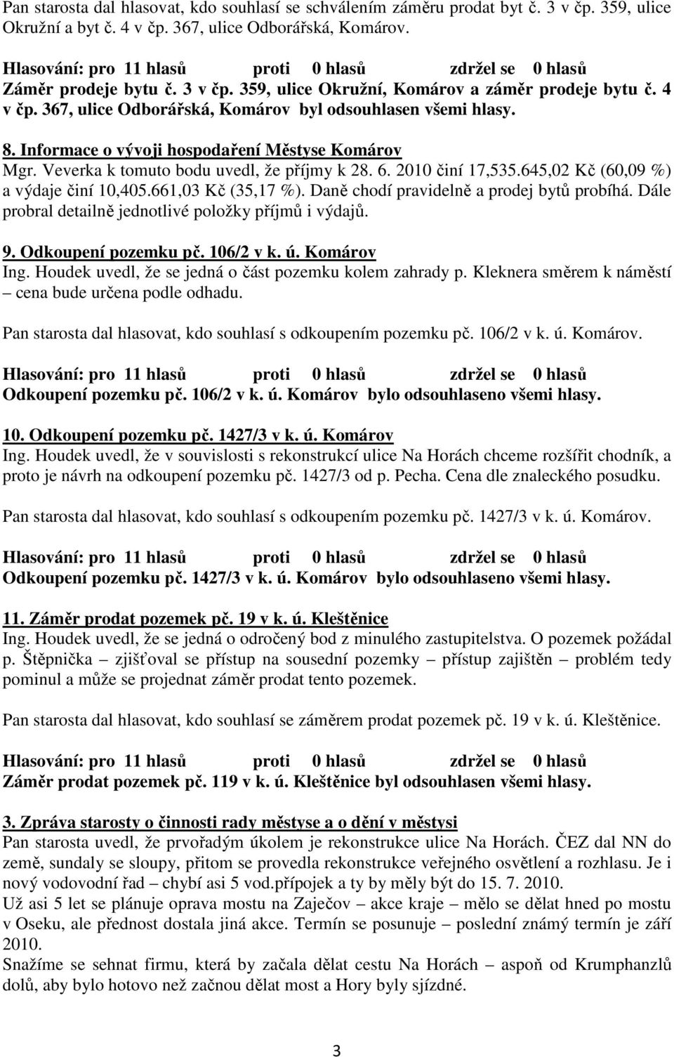 645,02 Kč (60,09 %) a výdaje činí 10,405.661,03 Kč (35,17 %). Daně chodí pravidelně a prodej bytů probíhá. Dále probral detailně jednotlivé položky příjmů i výdajů. 9. Odkoupení pozemku pč. 106/2 v k.