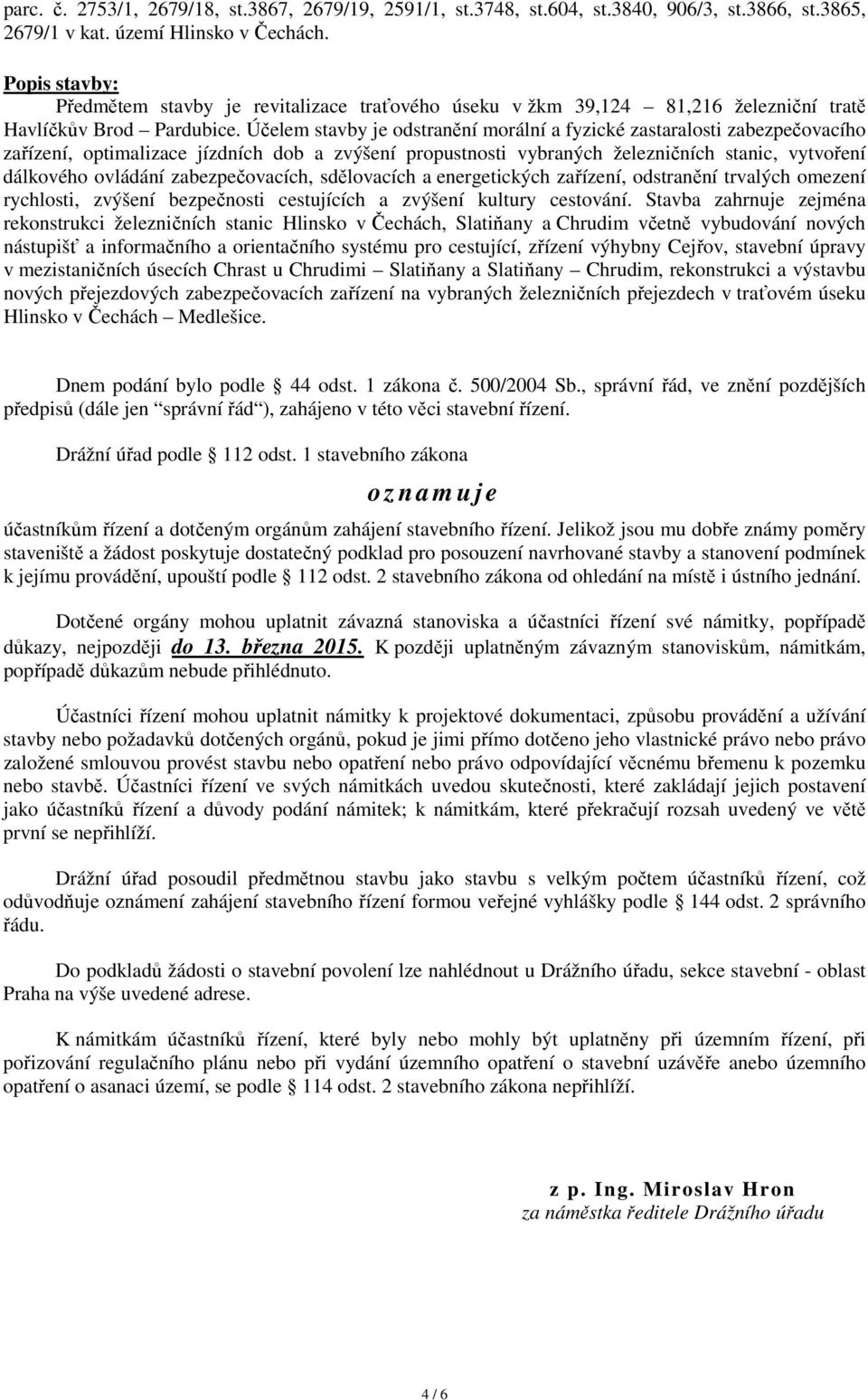 Účelem stavby je odstranění morální a fyzické zastaralosti zabezpečovacího zařízení, optimalizace jízdních dob a zvýšení propustnosti vybraných železničních stanic, vytvoření dálkového ovládání