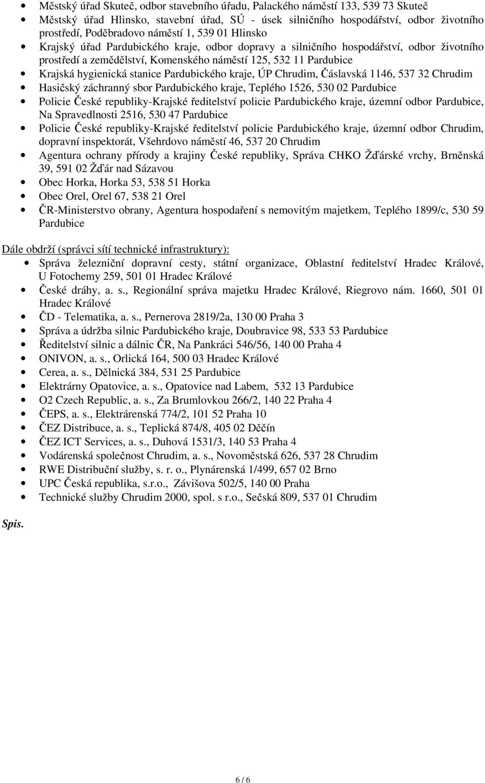 hygienická stanice Pardubického kraje, ÚP Chrudim, Čáslavská 1146, 537 32 Chrudim Hasičský záchranný sbor Pardubického kraje, Teplého 1526, 530 02 Pardubice Policie České republiky-krajské