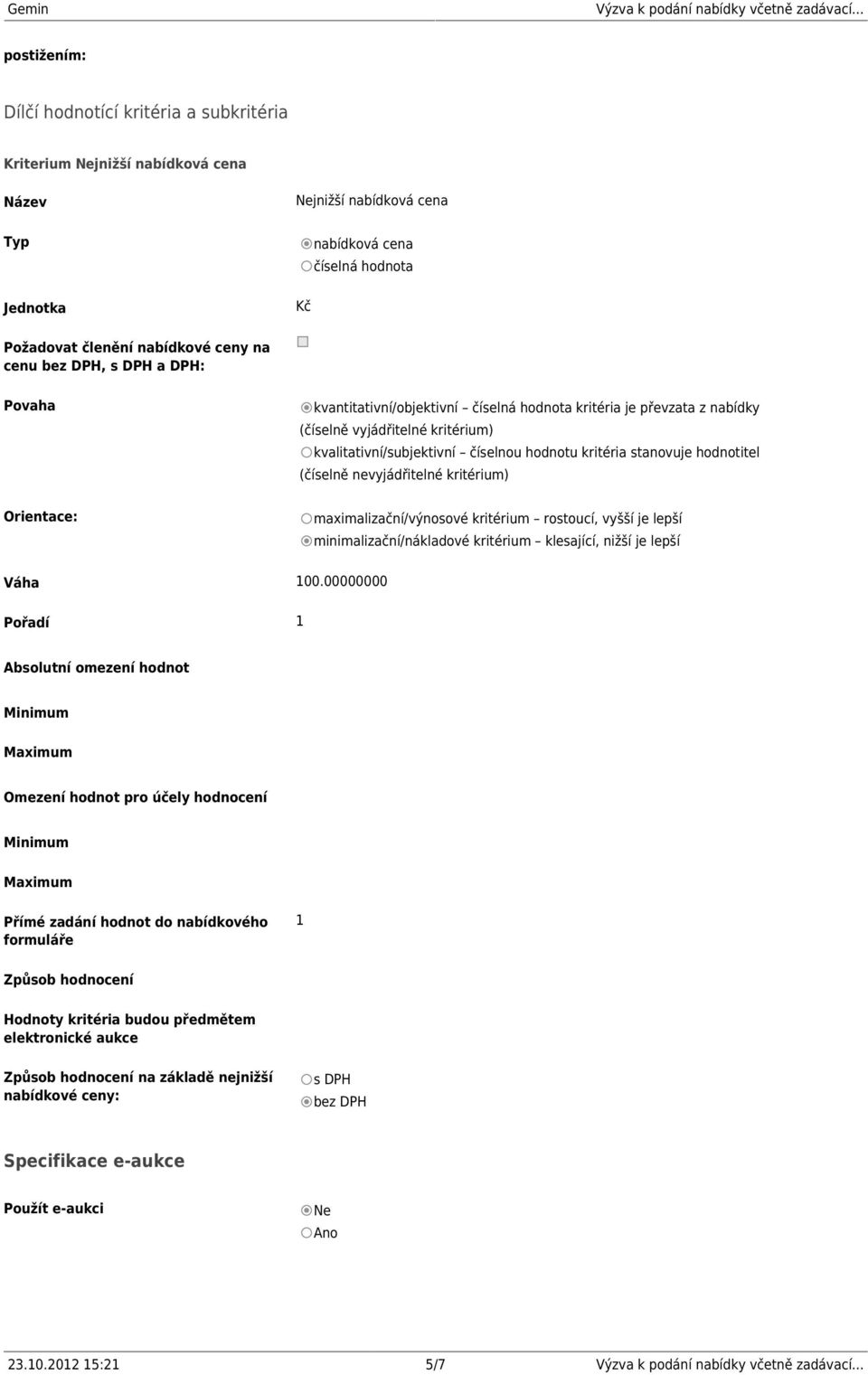 hodnotitel (číselně nevyjádřitelné kritérium) Orientace: maximalizační/výnosové kritérium rostoucí, vyšší je lepší minimalizační/nákladové kritérium klesající, nižší je lepší Váha 100.