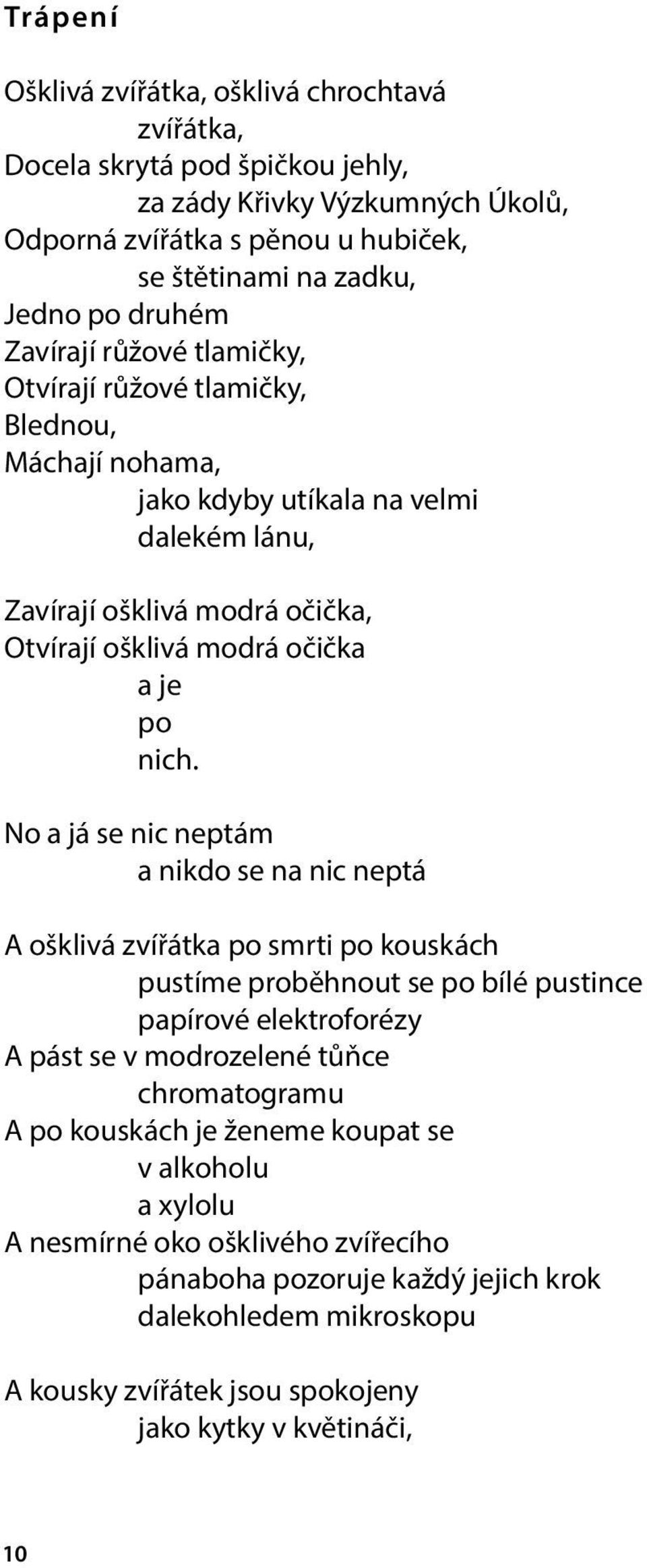 No a já se nic neptám a nikdo se na nic neptá A ošklivá zvířátka po smrti po kouskách pustíme proběhnout se po bílé pustince papírové elektroforézy A pást se v modrozelené tůňce chromatogramu A po